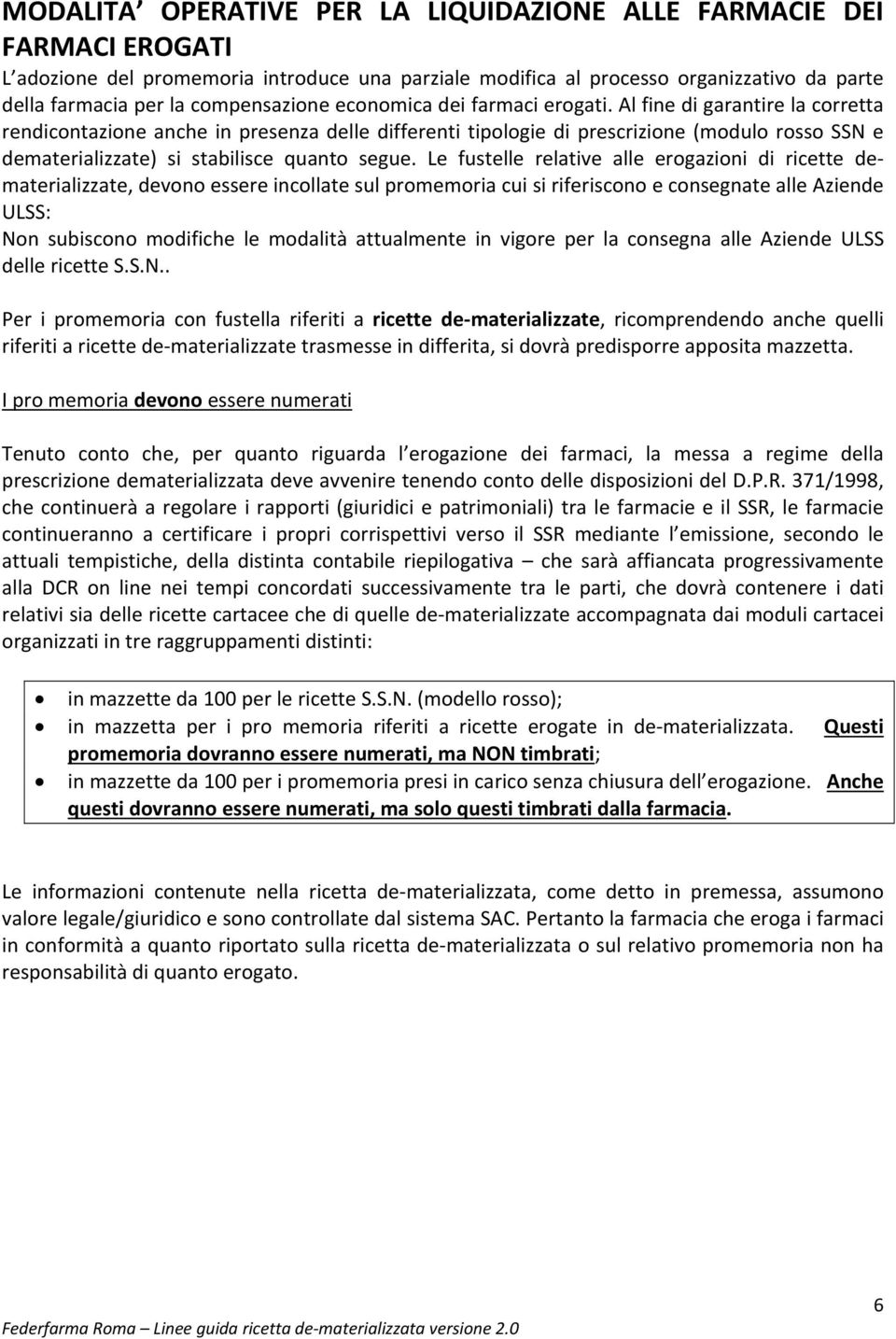 Al fine di garantire la corretta rendicontazione anche in presenza delle differenti tipologie di prescrizione (modulo rosso SSN e dematerializzate) si stabilisce quanto segue.