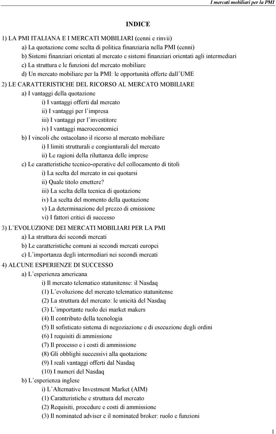 MOBILIARE a) I vantaggi della quotazione i) I vantaggi offerti dal mercato ii) I vantaggi per l impresa iii) I vantaggi per l investitore iv) I vantaggi macroeconomici b) I vincoli che ostacolano il