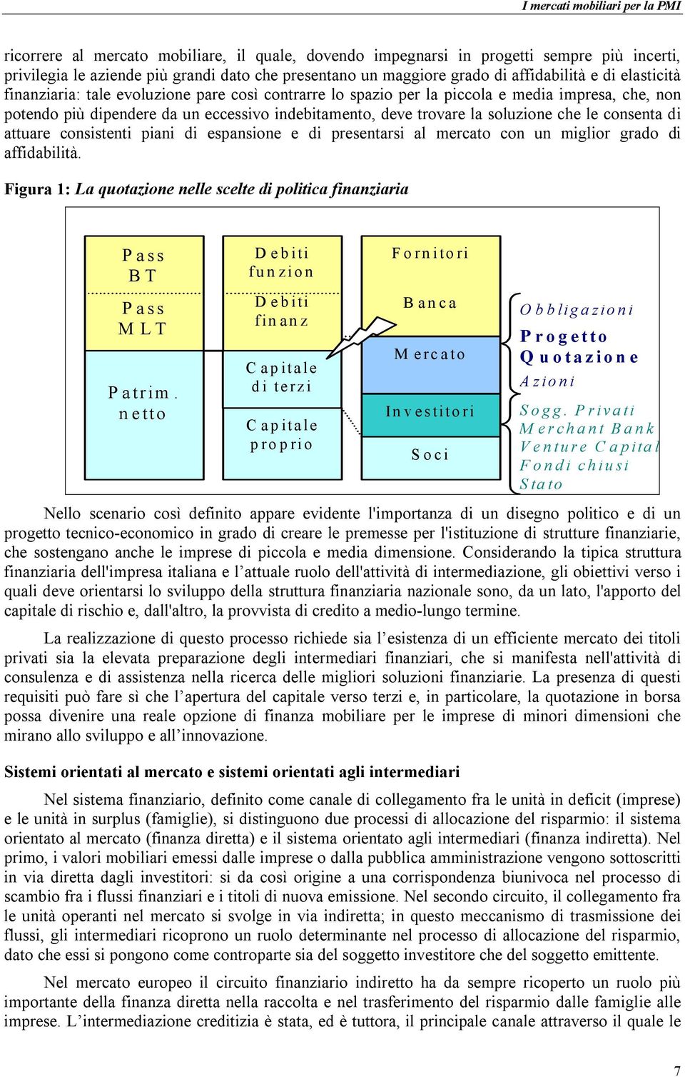 attuare consistenti piani di espansione e di presentarsi al mercato con un miglior grado di affidabilità.