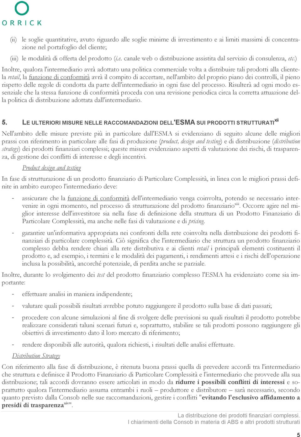 del proprio piano dei controlli, il pieno rispetto delle regole di condotta da parte dell'intermediario in ogni fase del processo.