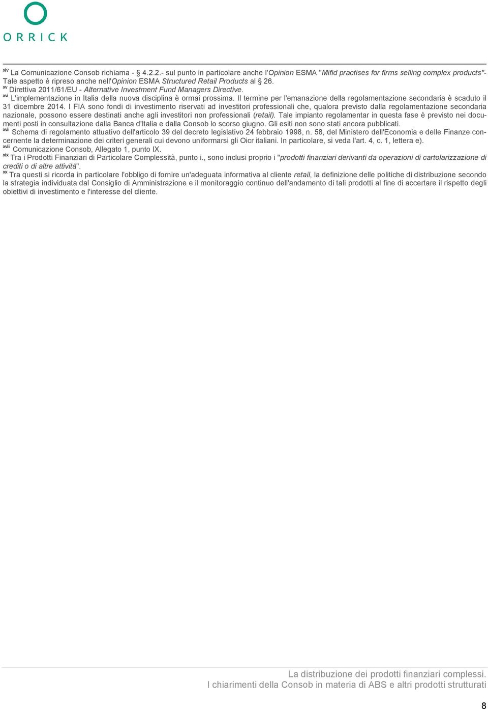 xv Direttiva 2011/61/EU - Alternative Investment Fund Managers Directive. xvi L'implementazione in Italia della nuova disciplina è ormai prossima.