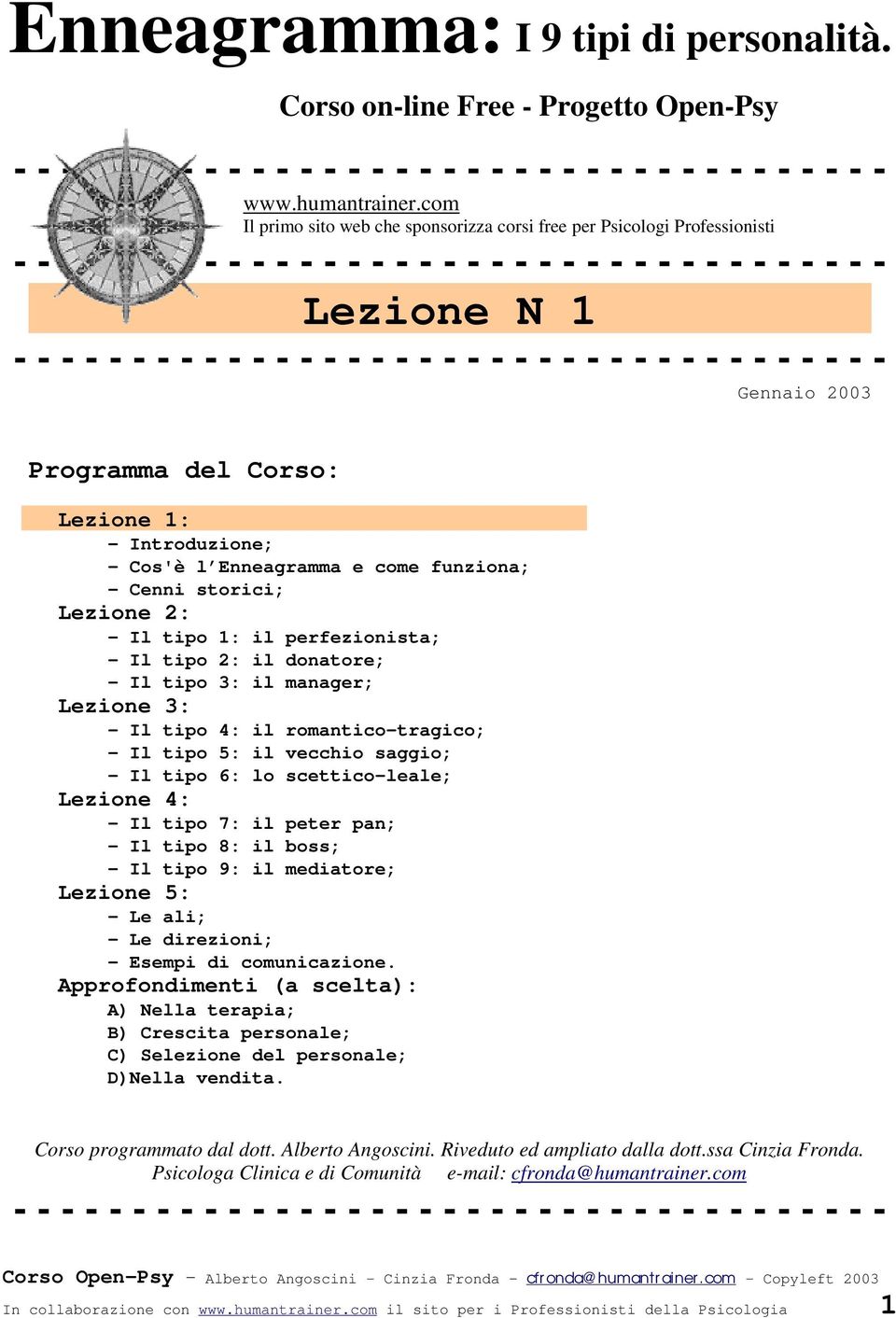 - - - - - - - - - - - - - - - - - - - Gennaio 2003 Programma del Corso: Lezione 1: - Introduzione; - Cos'è l Enneagramma e come funziona; - Cenni storici; Lezione 2: - Il tipo 1: il perfezionista; -