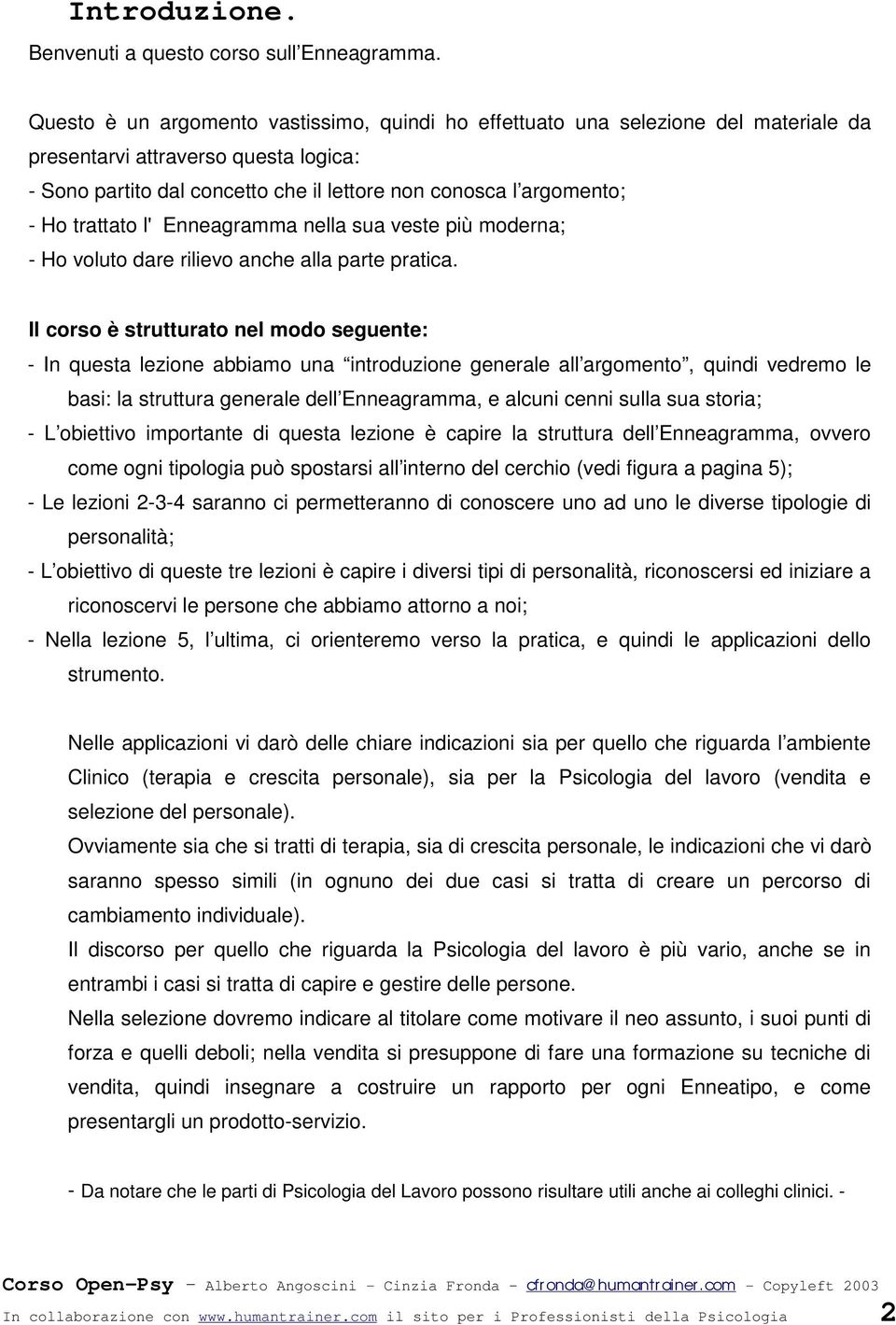 trattato l' Enneagramma nella sua veste più moderna; - Ho voluto dare rilievo anche alla parte pratica.