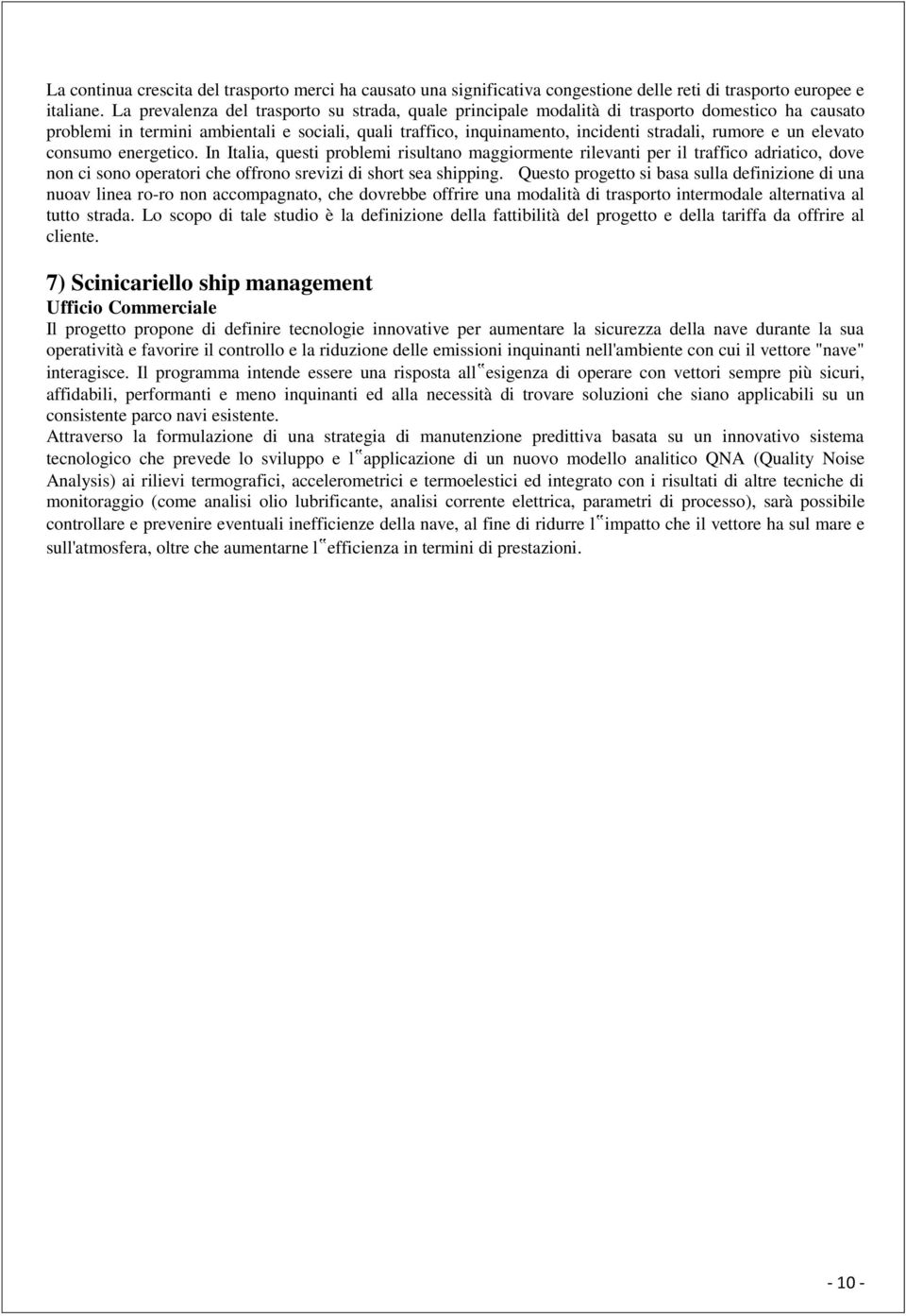 un elevato consumo energetico. In Italia, questi problemi risultano maggiormente rilevanti per il traffico adriatico, dove non ci sono operatori che offrono srevizi di short sea shipping.