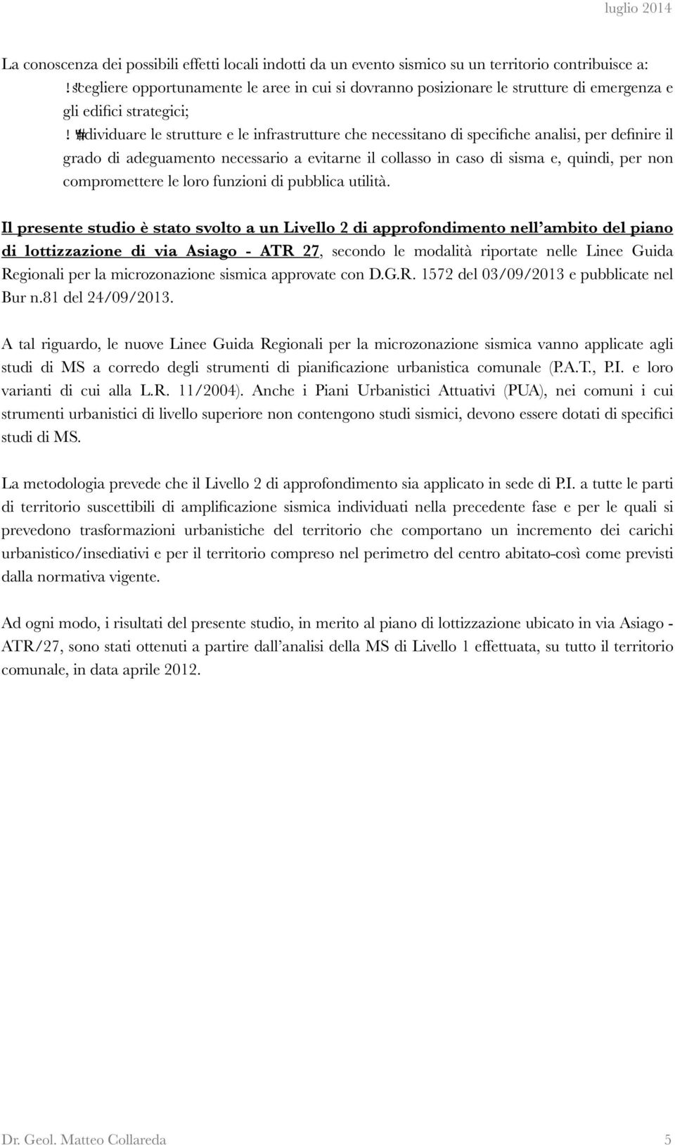 "#ndividuare le strutture e le infrastrutture che necessitano di specifiche analisi, per definire il grado di adeguamento necessario a evitarne il collasso in caso di sisma e, quindi, per non