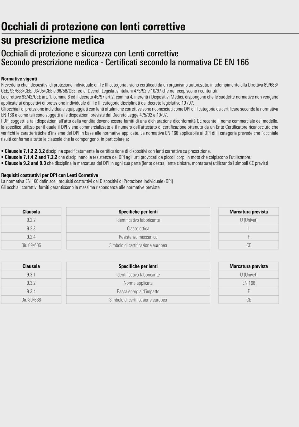 93/95/CEE e 96/58/CEE, ed ai Decreti Legislativi italiani 475/92 e 10/97 che ne recepiscono i contenuti. Le direttive 93/42/CEE art. 1, comma 6 ed il decreto 46/97 art.