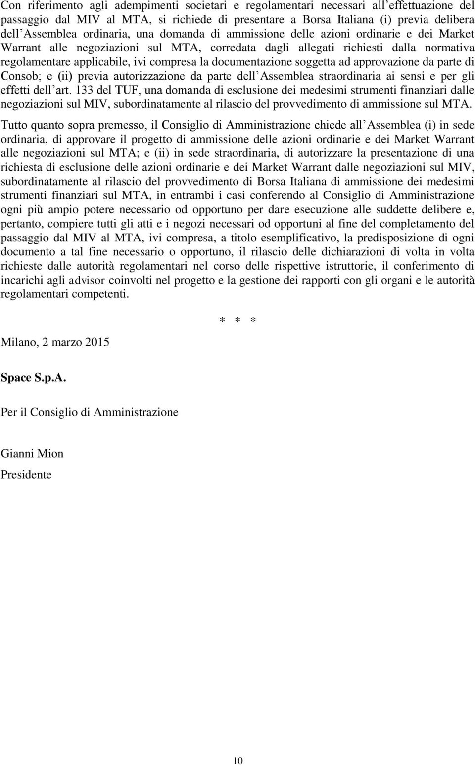 la documentazione soggetta ad approvazione da parte di Consob; e (ii) previa autorizzazione da parte dell Assemblea straordinaria ai sensi e per gli effetti dell art.