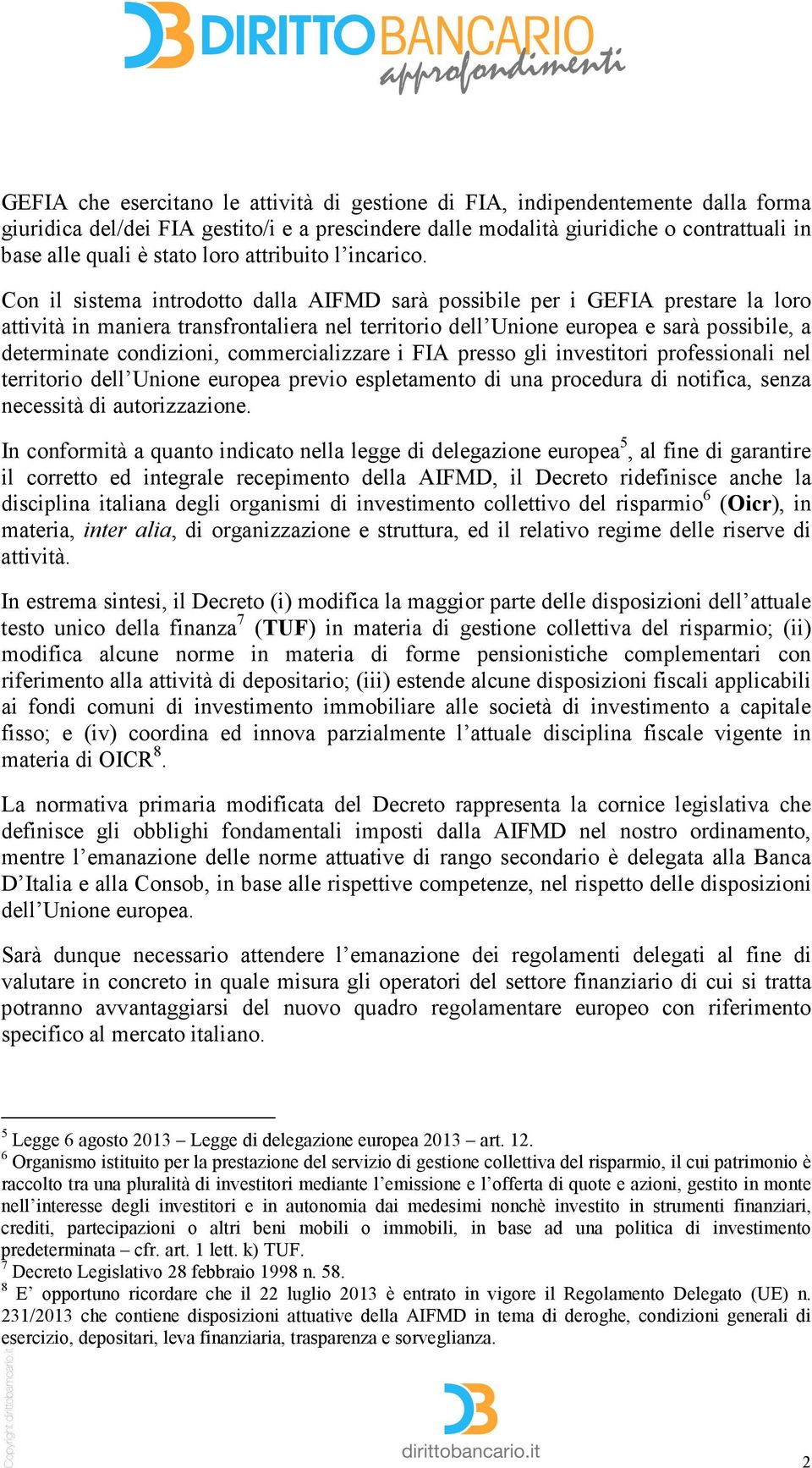 Con il sistema introdotto dalla AIFMD sarà possibile per i GEFIA prestare la loro attività in maniera transfrontaliera nel territorio dell Unione europea e sarà possibile, a determinate condizioni,