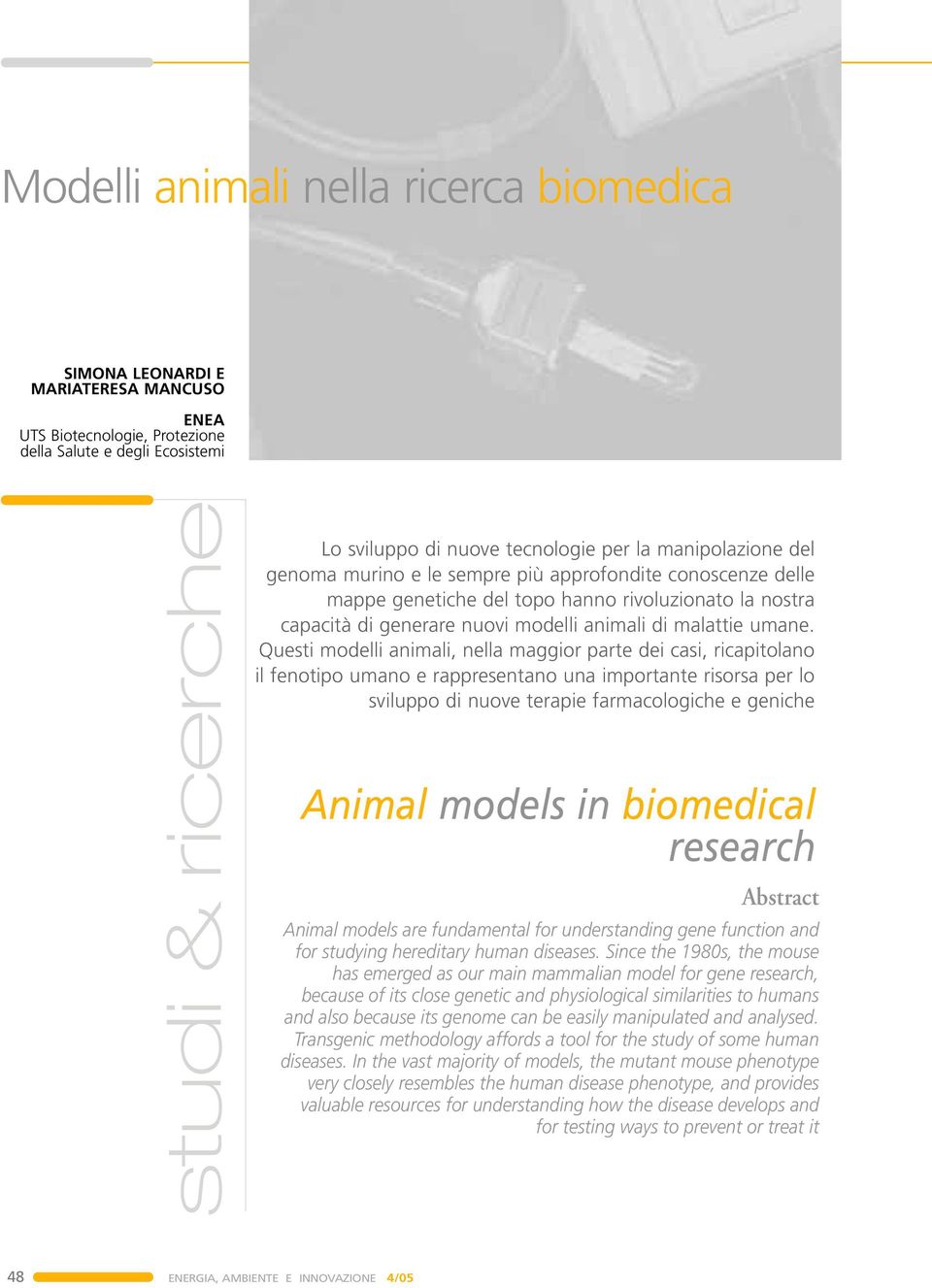 Questi modelli animali, nella maggior parte dei casi, ricapitolano il fenotipo umano e rappresentano una importante risorsa per lo sviluppo di nuove terapie farmacologiche e geniche Animal models in