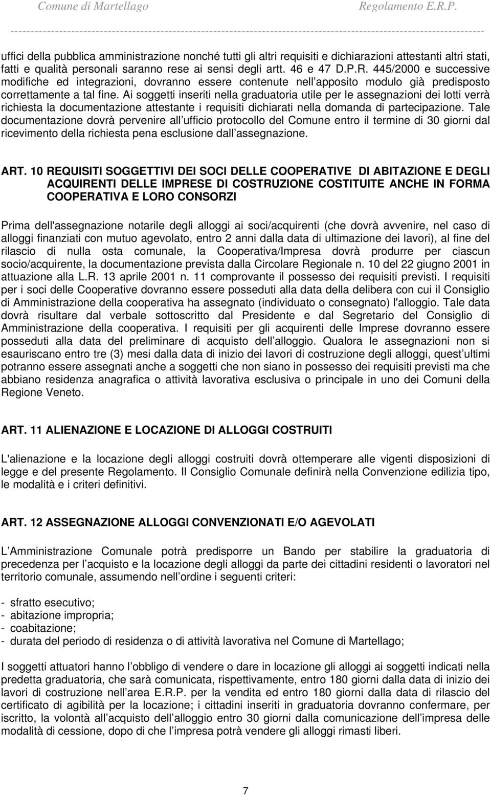 Ai soggetti inseriti nella graduatoria utile per le assegnazioni dei lotti verrà richiesta la documentazione attestante i requisiti dichiarati nella domanda di partecipazione.