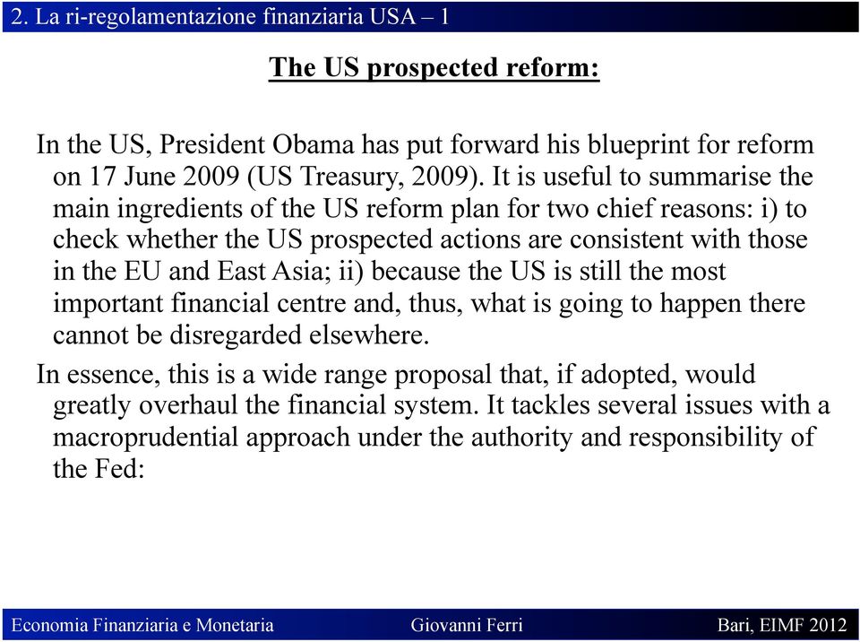 East Asia; ii) because the US is still the most important financial centre and, thus, what is going to happen there cannot be disregarded elsewhere.