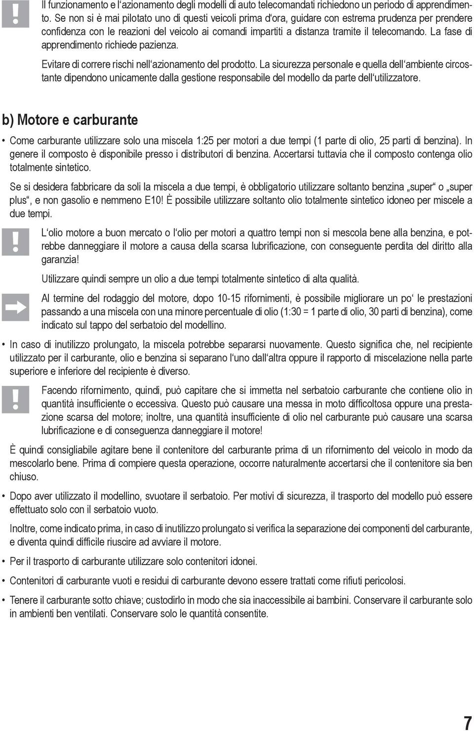 La fase di apprendimento richiede pazienza. Evitare di correre rischi nell azionamento del prodotto.