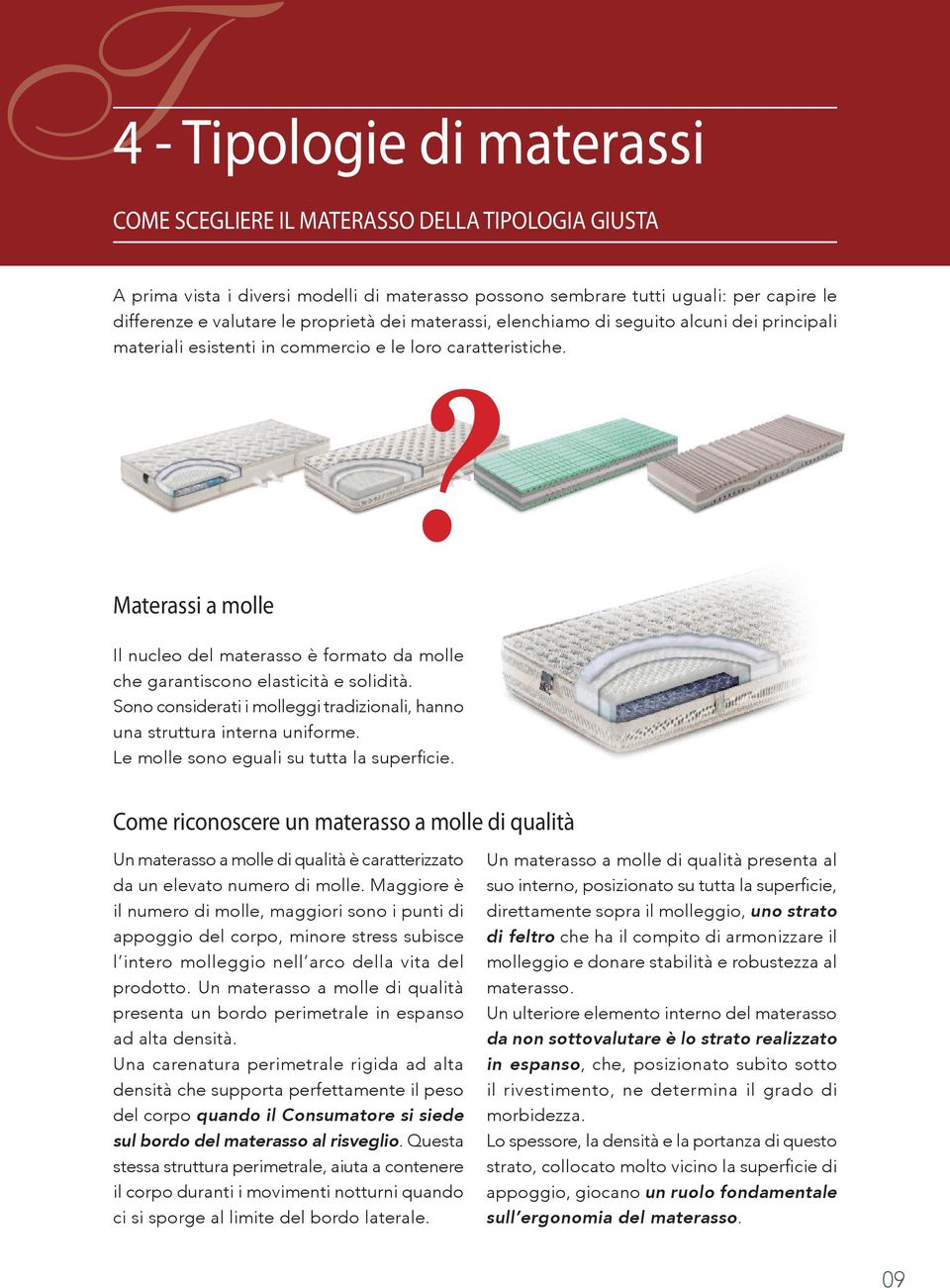 Materassi a molle Il nucleo del materasso è formato da molle che garantiscono elasticità e solidità. Sono considerati i molleggi tradizionali, hanno una struttura interna uniforme.