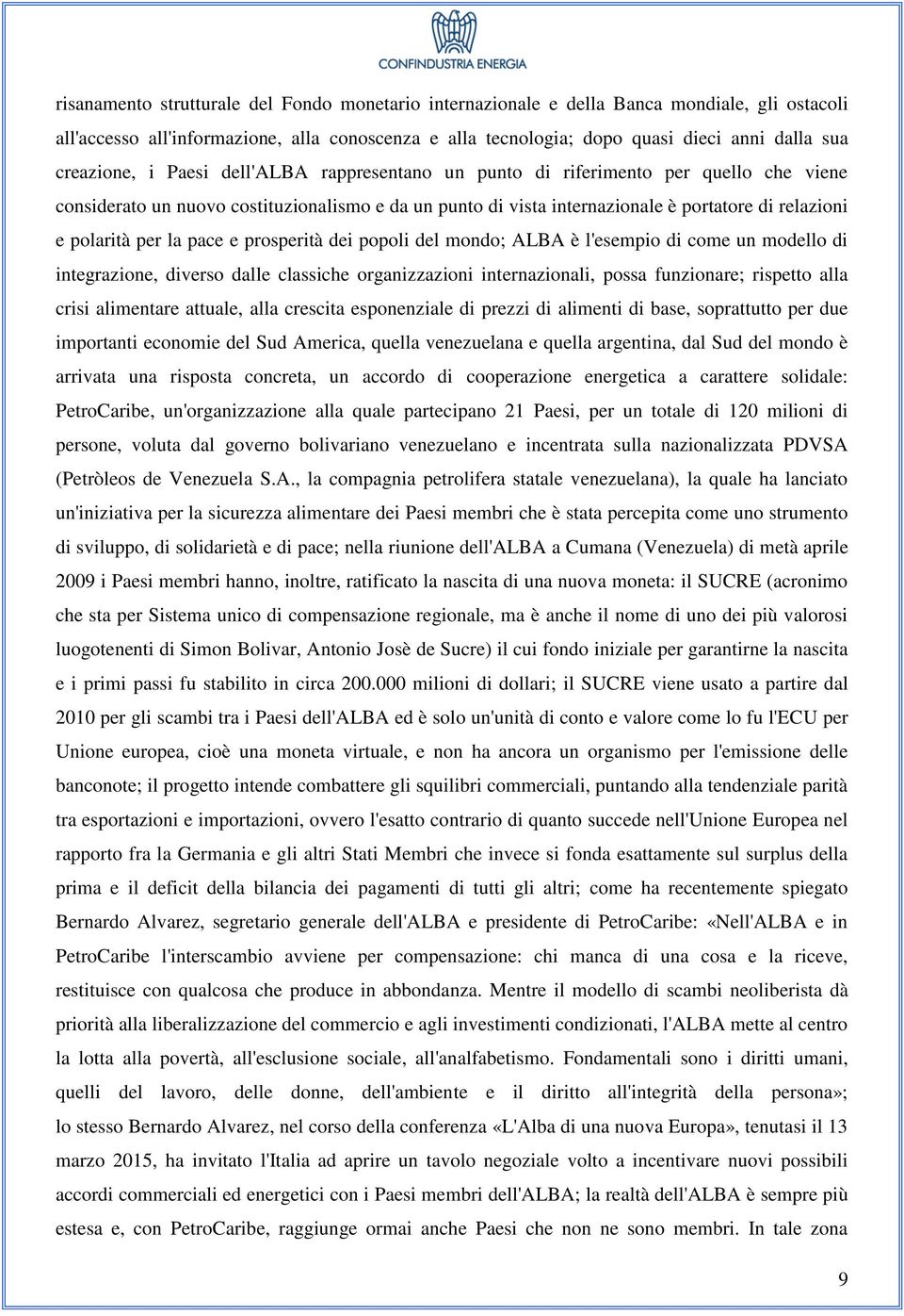 polarità per la pace e prosperità dei popoli del mondo; ALBA è l'esempio di come un modello di integrazione, diverso dalle classiche organizzazioni internazionali, possa funzionare; rispetto alla