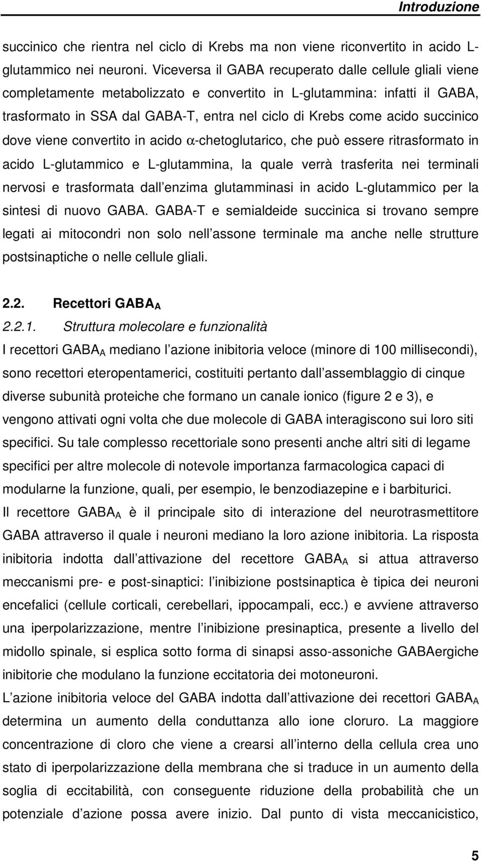 succinico dove viene convertito in acido α-chetoglutarico, che può essere ritrasformato in acido L-glutammico e L-glutammina, la quale verrà trasferita nei terminali nervosi e trasformata dall enzima