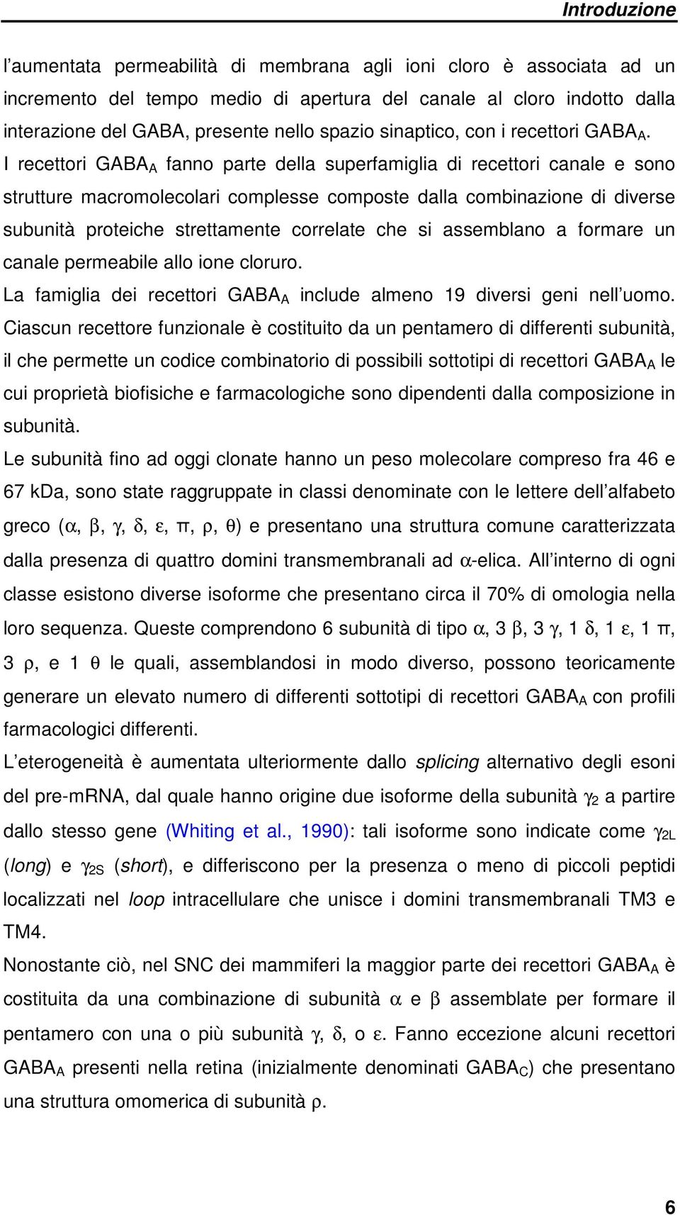 I recettori GABA A fanno parte della superfamiglia di recettori canale e sono strutture macromolecolari complesse composte dalla combinazione di diverse subunità proteiche strettamente correlate che