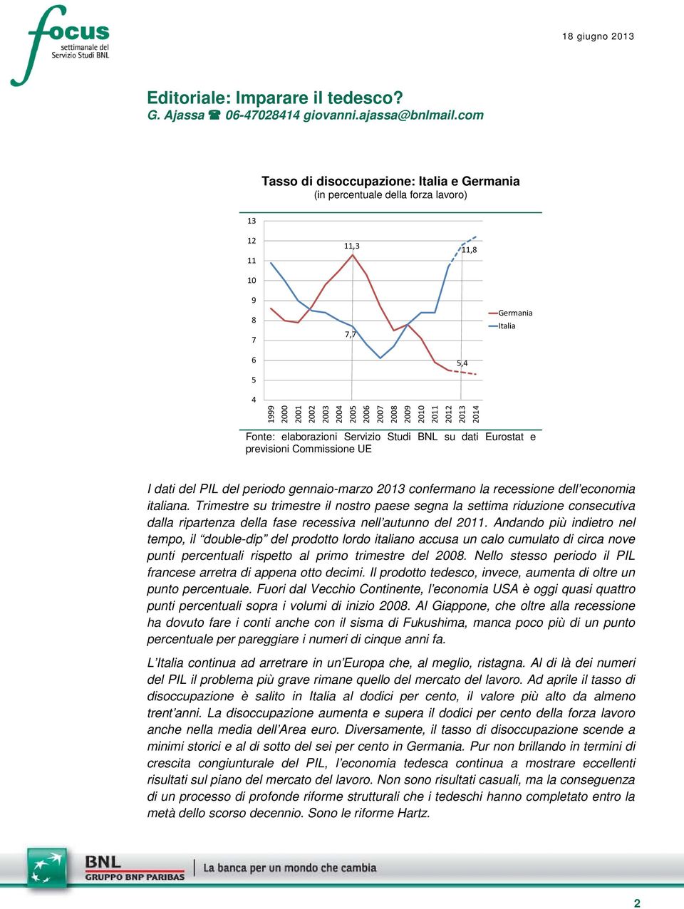 2010 2011 2012 2013 2014 Fonte: elaborazioni Servizio Studi BNL su dati Eurostat e previsioni Commissione UE I dati del PIL del periodo gennaio-marzo 2013 confermano la recessione dell economia