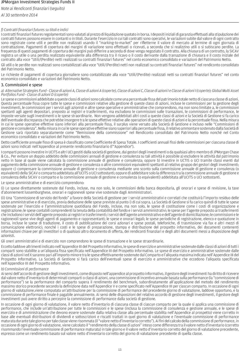 Durante l esercizio in cui tali contratti sono operativi, le variazioni subite dal valore di ogni contratto sono registrate come utili e perdite non realizzati usando il marking-to-market per