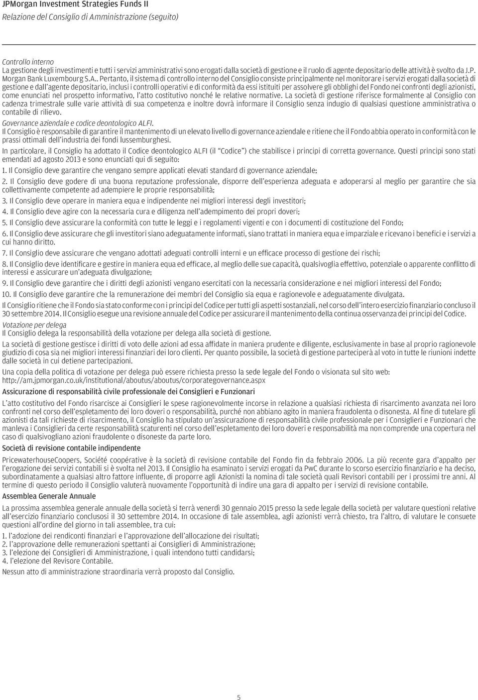 . Pertanto, il sistema di controllo interno del Consiglio consiste principalmente nel monitorare i servizi erogati dalla società di gestione e dall agente depositario, inclusi i controlli operativi e