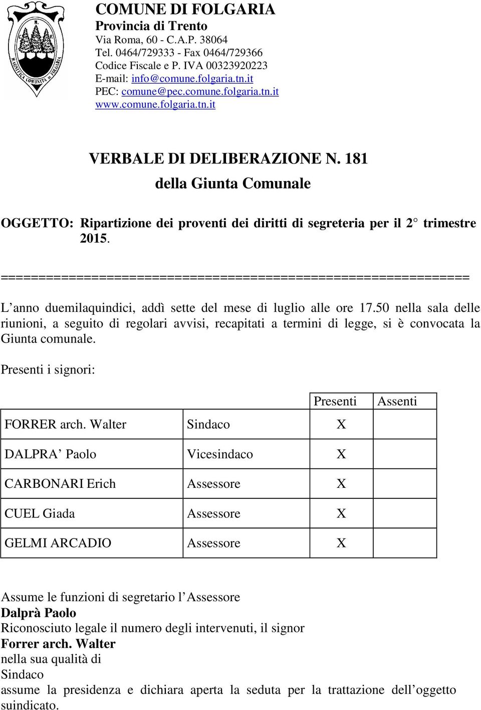 L anno duemilaquindici, addì sette del mese di luglio alle ore 17.50 nella sala delle riunioni, a seguito di regolari avvisi, recapitati a termini di legge, si è convocata la Giunta comunale.