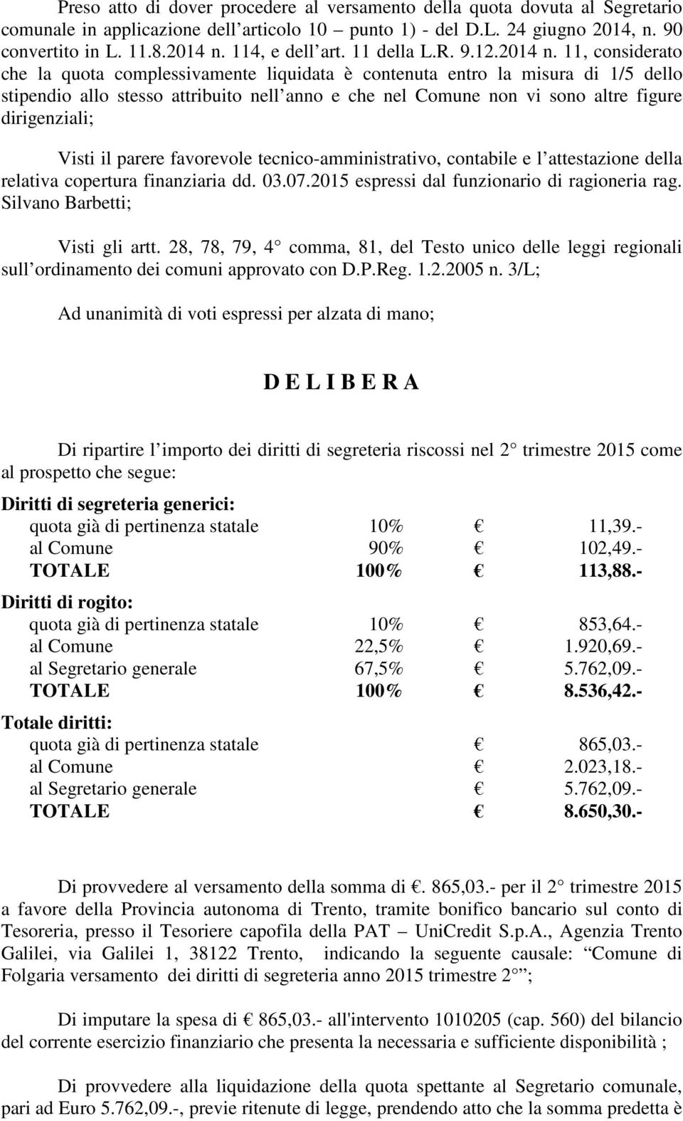 11, considerato che la quota complessivamente liquidata è contenuta entro la misura di 1/5 dello stipendio allo stesso attribuito nell anno e che nel Comune non vi sono altre figure dirigenziali;