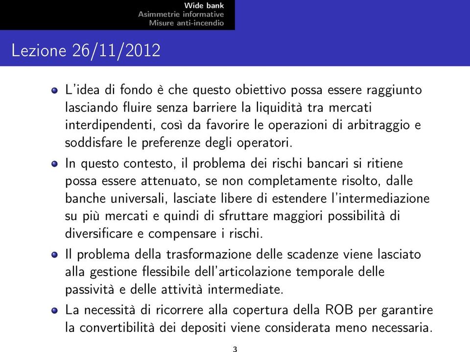 In questo contesto, il problema dei rischi bancari si ritiene possa essere attenuato, se non completamente risolto, dalle banche universali, lasciate libere di estendere l intermediazione su più