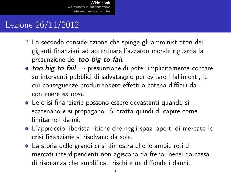 ex post. Le crisi finanziarie possono essere devastanti quando si scatenano e si propagano. Si tratta quindi di capire come limitarne i danni.