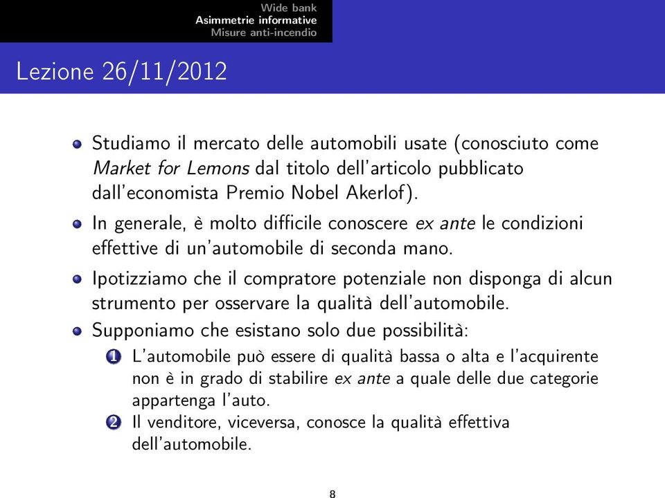 Ipotizziamo che il compratore potenziale non disponga di alcun strumento per osservare la qualità dell automobile.