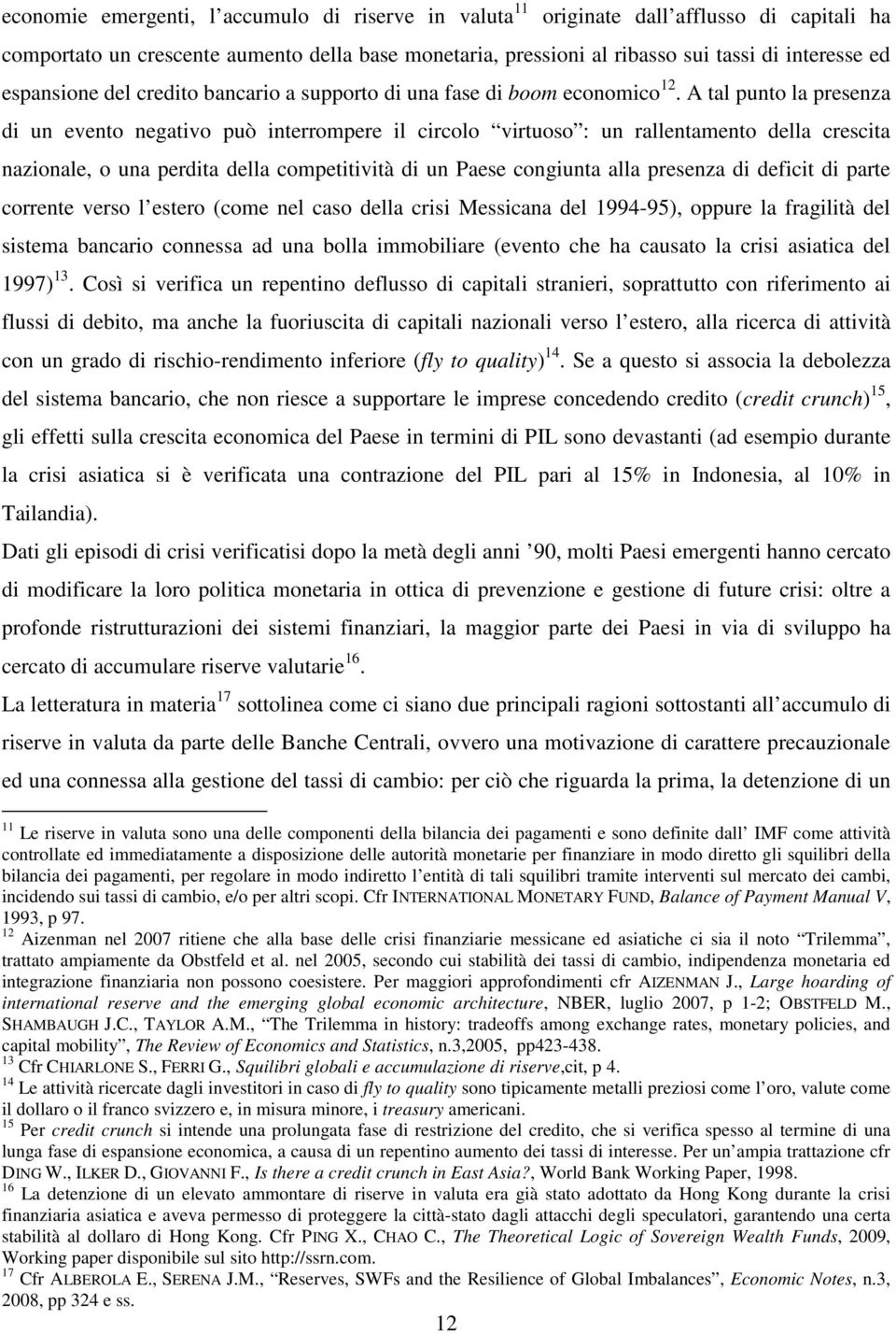 A tal punto la presenza di un evento negativo può interrompere il circolo virtuoso : un rallentamento della crescita nazionale, o una perdita della competitività di un Paese congiunta alla presenza