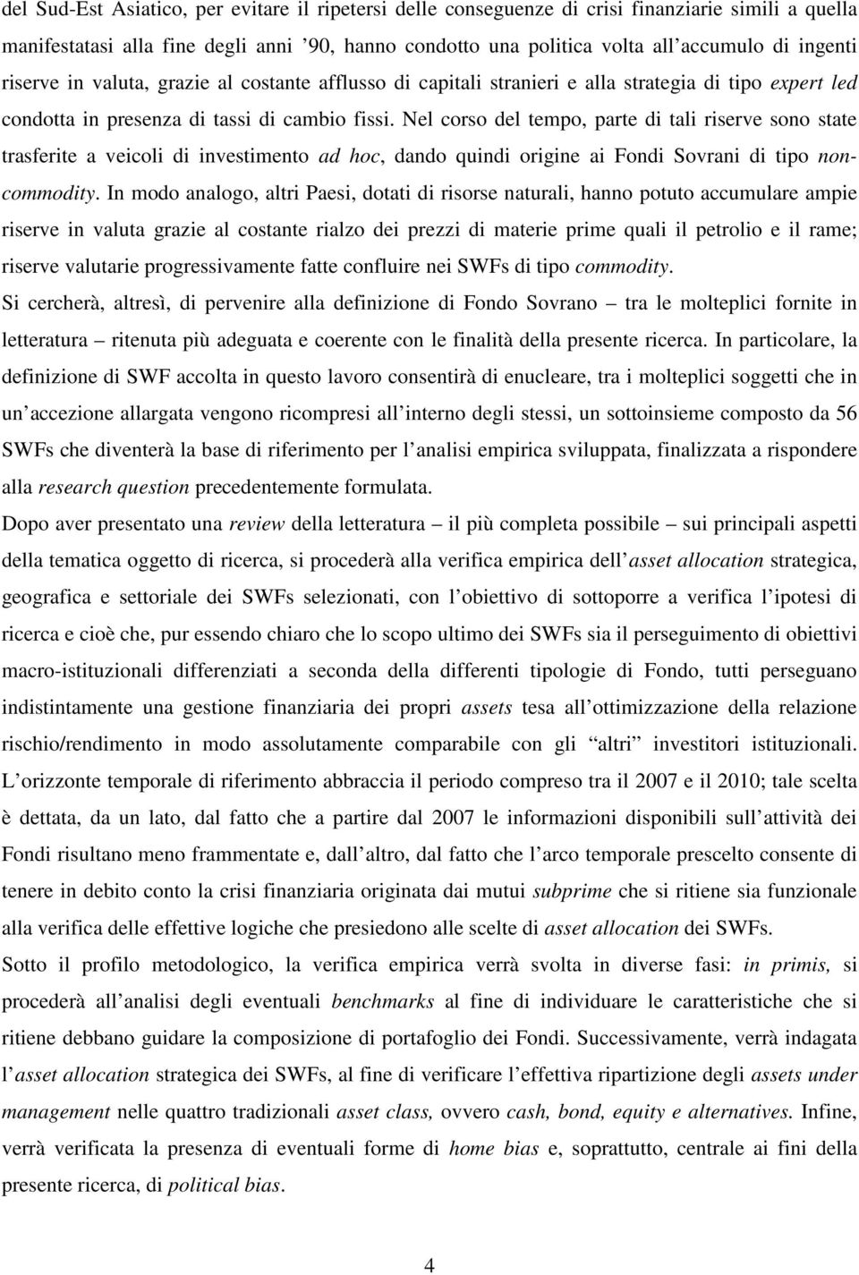 Nel corso del tempo, parte di tali riserve sono state trasferite a veicoli di investimento ad hoc, dando quindi origine ai Fondi Sovrani di tipo noncommodity.