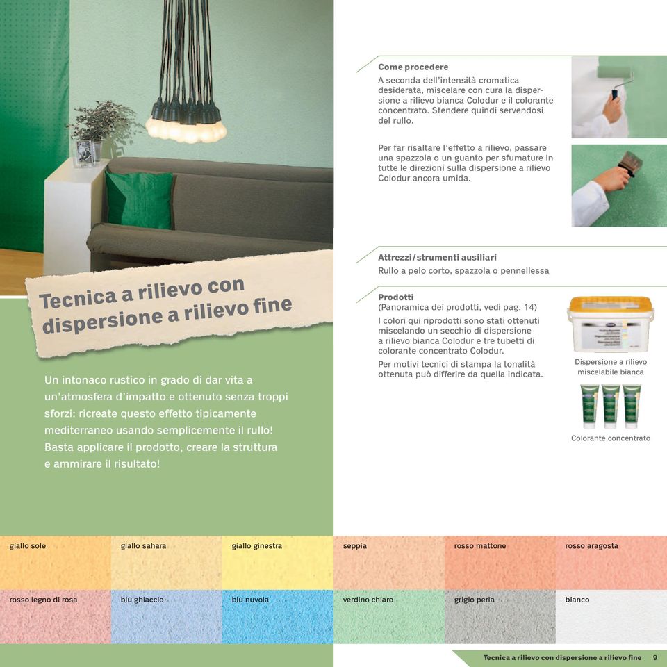 Tecnica a rilievo con dispersione a rilievo fine Un intonaco rustico in grado di dar vita a un atmosfera d impatto e ottenuto senza troppi sforzi: ricreate questo effetto tipicamente mediterraneo