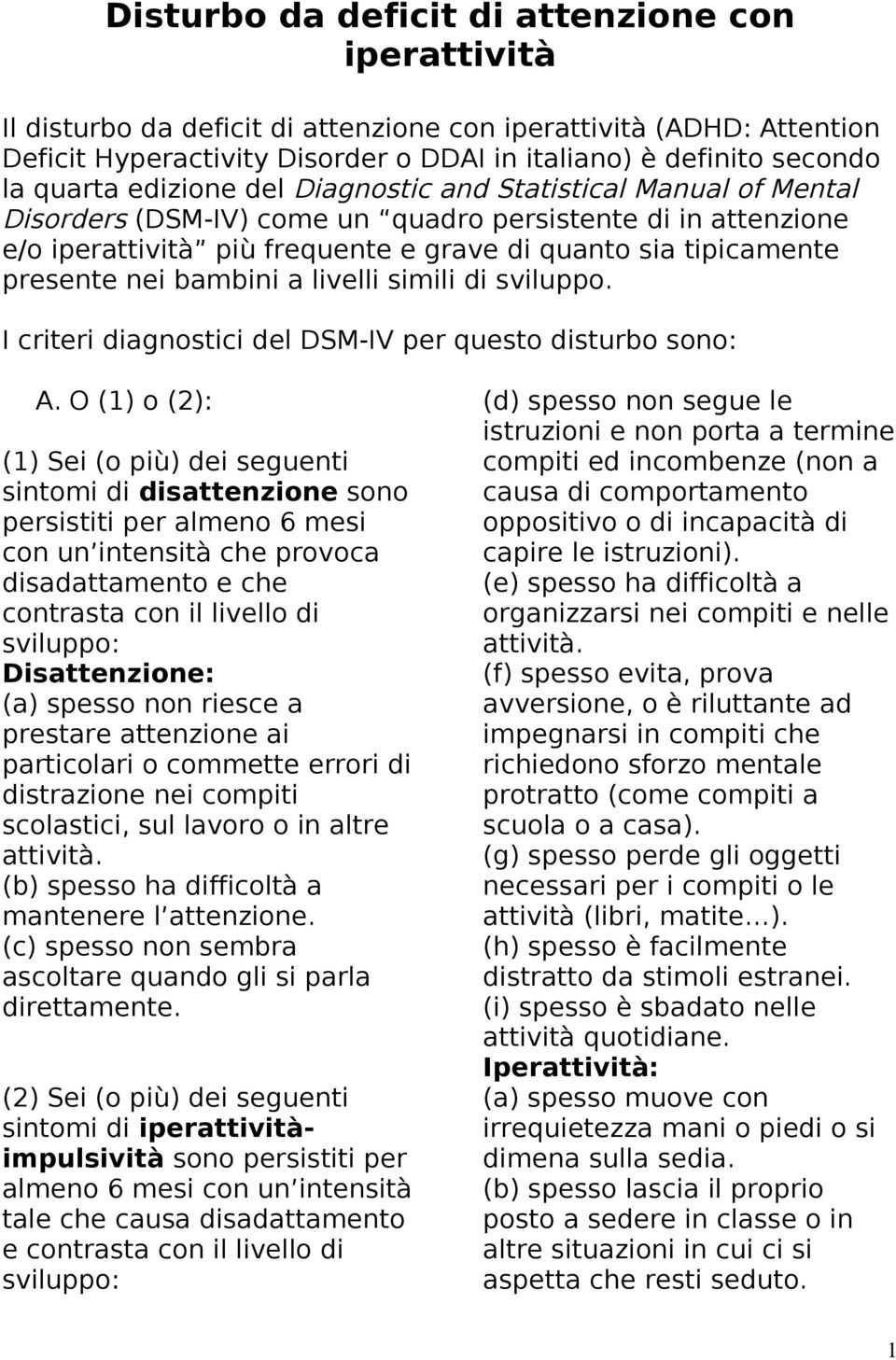 presente nei bambini a livelli simili di sviluppo. I criteri diagnostici del DSM-IV per questo disturbo sono: A.