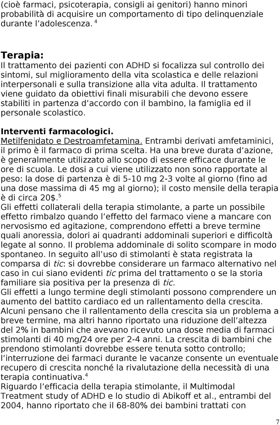 Il trattamento viene guidato da obiettivi finali misurabili che devono essere stabiliti in partenza d accordo con il bambino, la famiglia ed il personale scolastico. Interventi farmacologici.