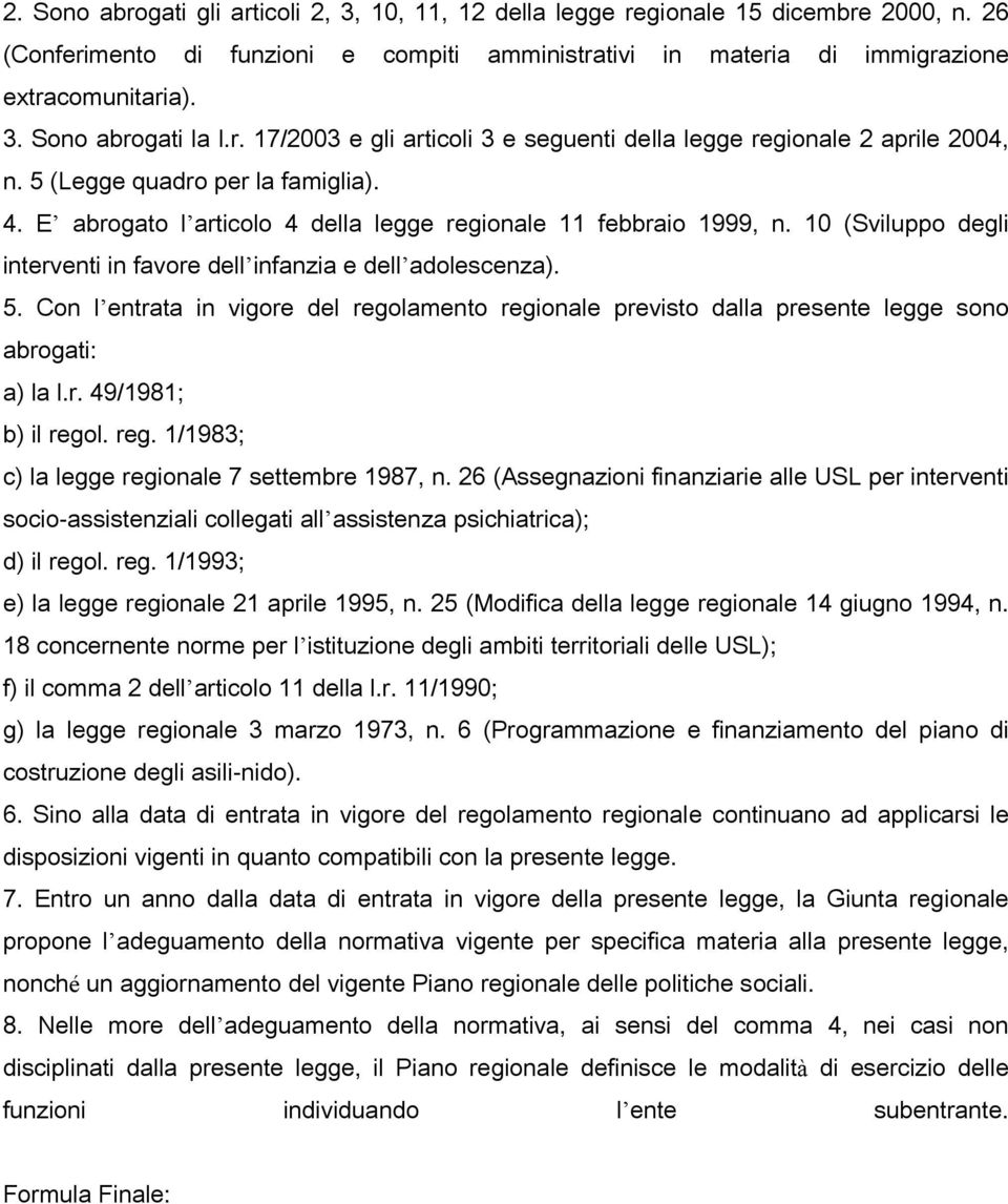 10 (Sviluppo degli interventi in favore dell infanzia e dell adolescenza). 5. Con l entrata in vigore del regolamento regionale previsto dalla presente legge sono abrogati: a) la l.r. 49/1981; b) il regol.