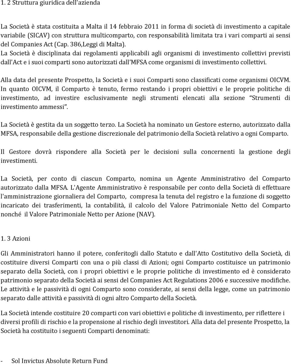 La Società è disciplinata dai regolamenti applicabili agli organismi di investimento collettivi previsti dall'act e i suoi comparti sono autorizzati dall MFSA come organismi di investimento