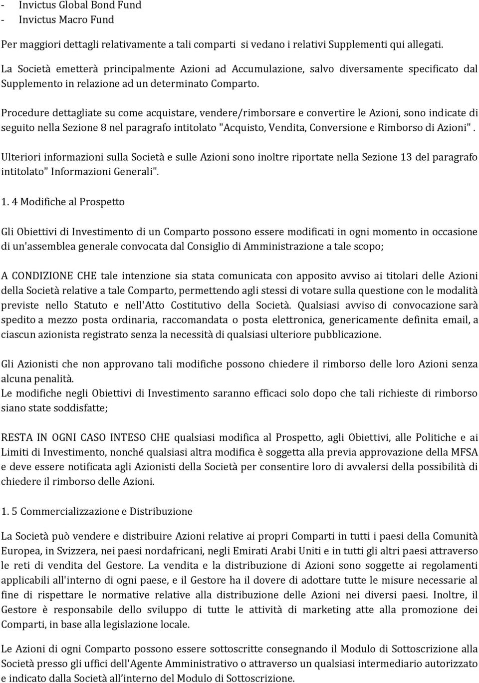 Procedure dettagliate su come acquistare, vendere/rimborsare e convertire le Azioni, sono indicate di seguito nella Sezione 8 nel paragrafo intitolato "Acquisto, Vendita, Conversione e Rimborso di