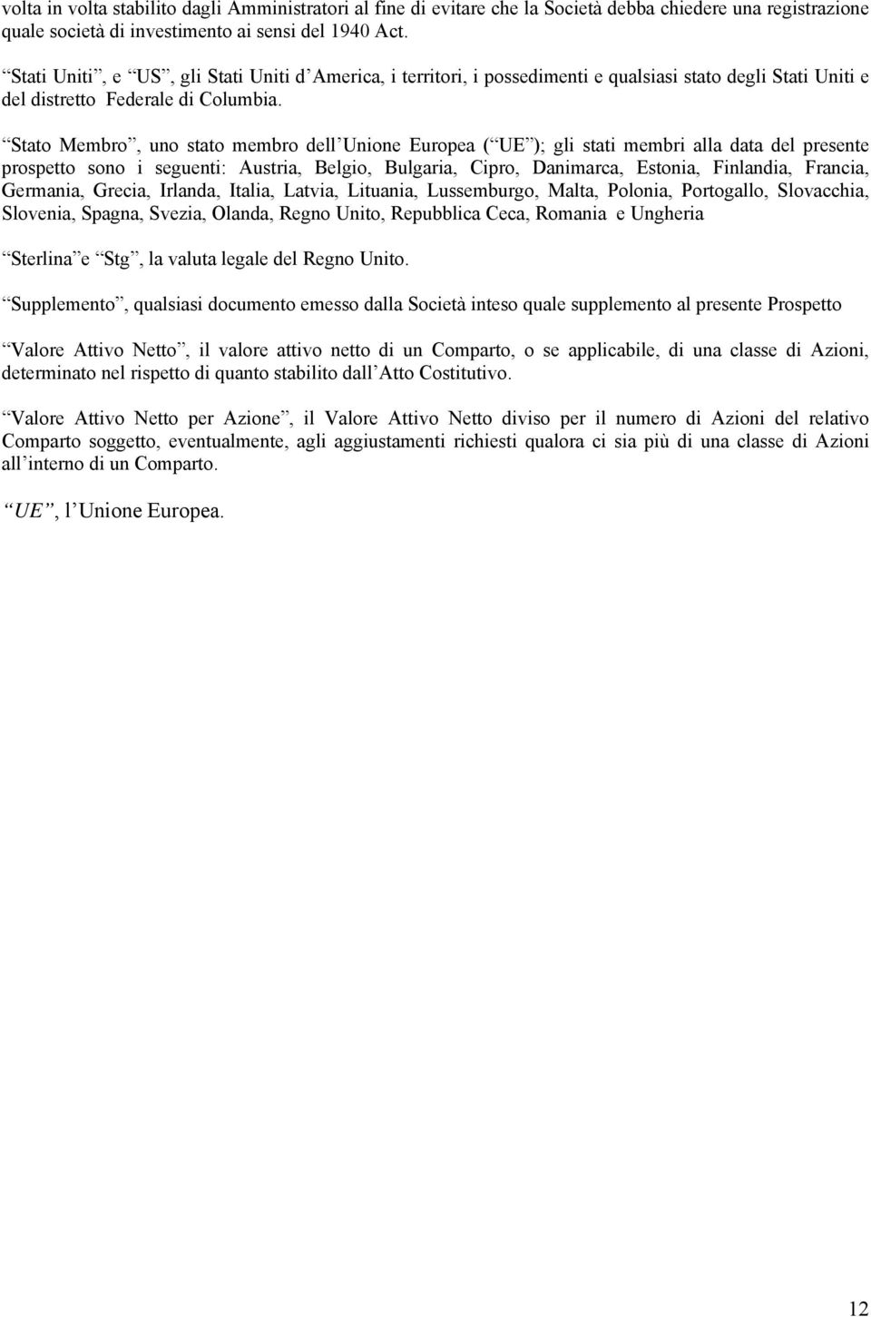 Stato Membro, uno stato membro dell Unione Europea ( UE ); gli stati membri alla data del presente prospetto sono i seguenti: Austria, Belgio, Bulgaria, Cipro, Danimarca, Estonia, Finlandia, Francia,