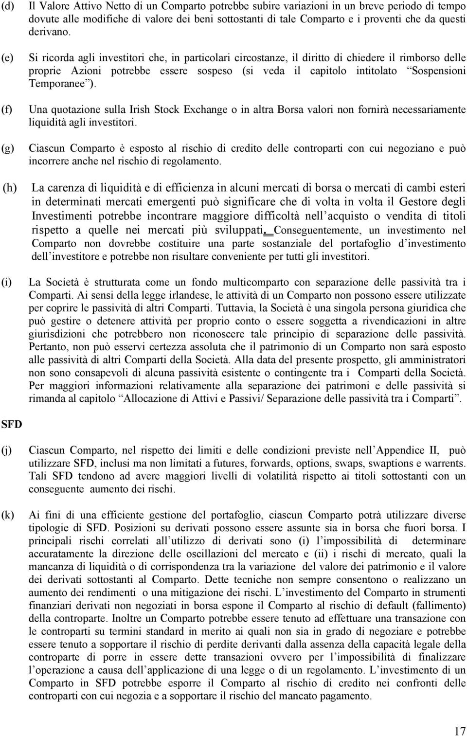 Si ricorda agli investitori che, in particolari circostanze, il diritto di chiedere il rimborso delle proprie Azioni potrebbe essere sospeso (si veda il capitolo intitolato Sospensioni Temporanee ).