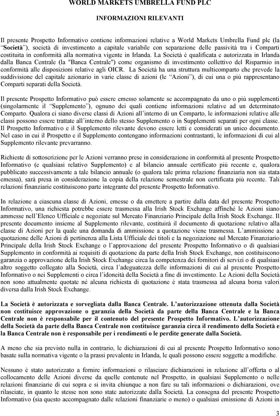 La Società è qualificata e autorizzata in Irlanda dalla Banca Centrale (la "Banca Centrale") come organismo di investimento collettivo del Risparmio in conformità alle disposizioni relative agli OICR.