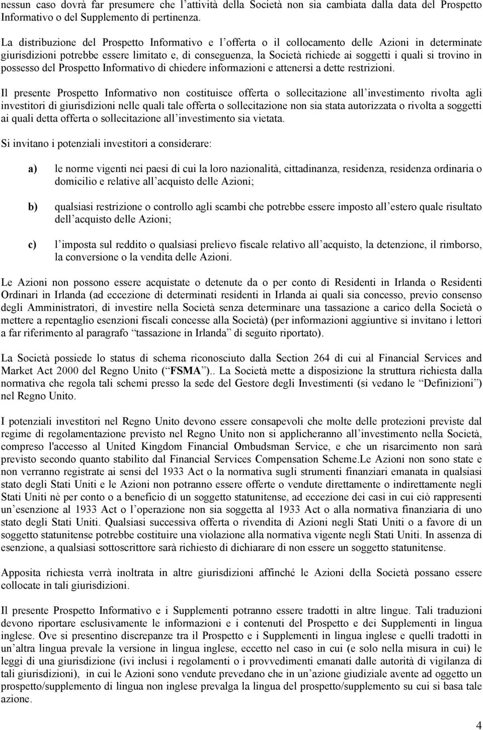 si trovino in possesso del Prospetto Informativo di chiedere informazioni e attenersi a dette restrizioni.