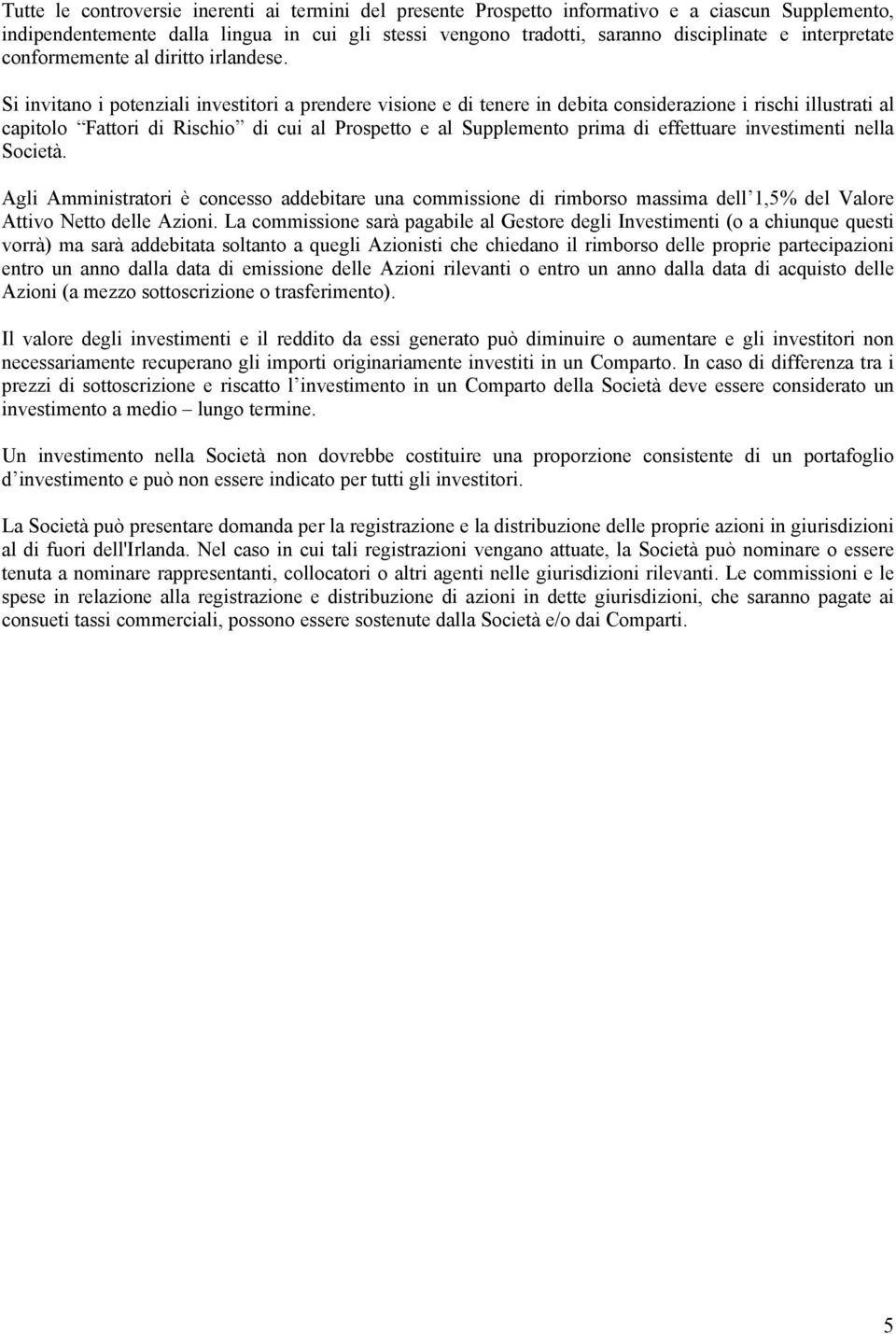 Si invitano i potenziali investitori a prendere visione e di tenere in debita considerazione i rischi illustrati al capitolo Fattori di Rischio di cui al Prospetto e al Supplemento prima di