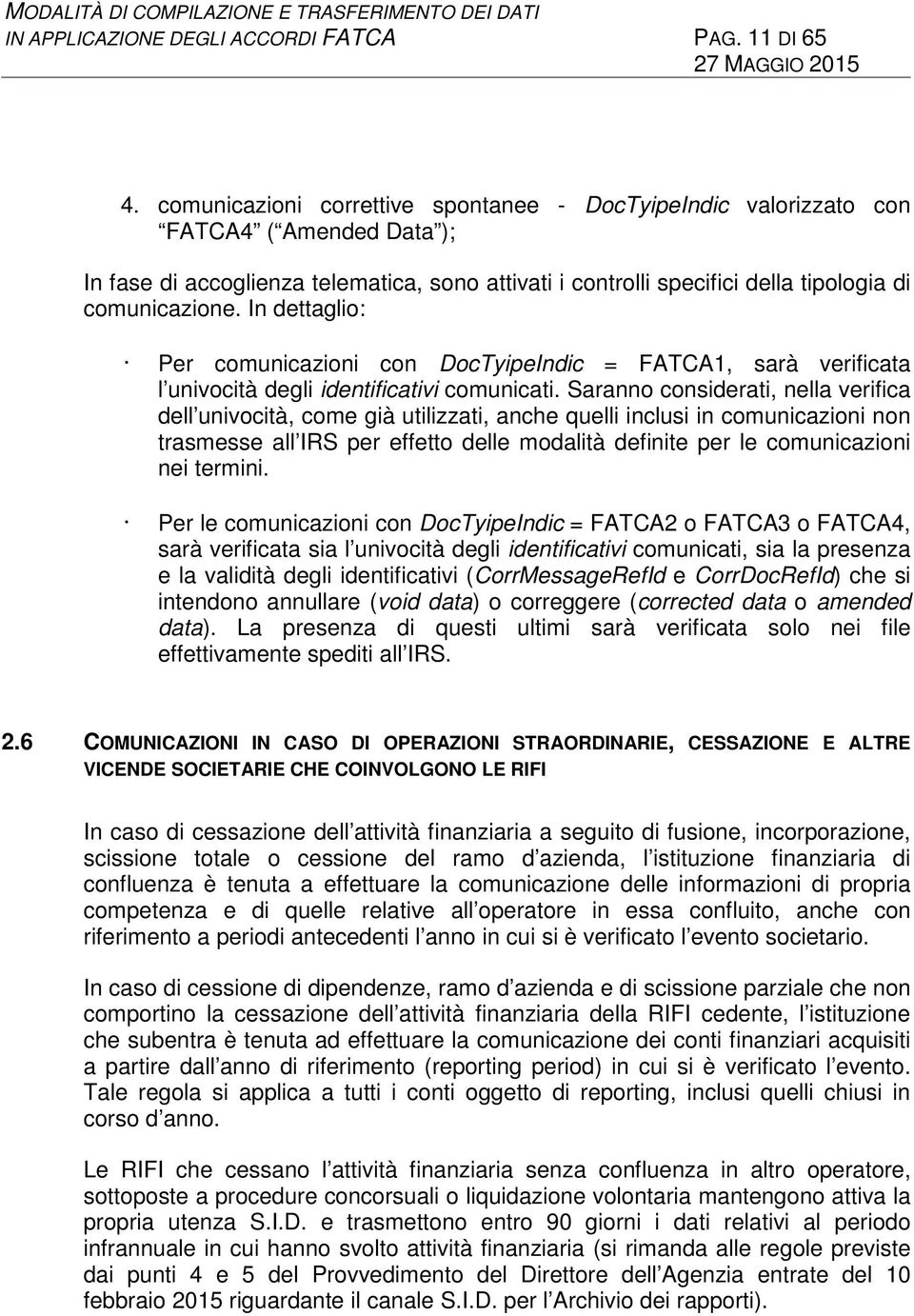 In dettaglio: Per comunicazioni con DocTyipeIndic = FATCA1, sarà verificata l univocità degli identificativi comunicati.