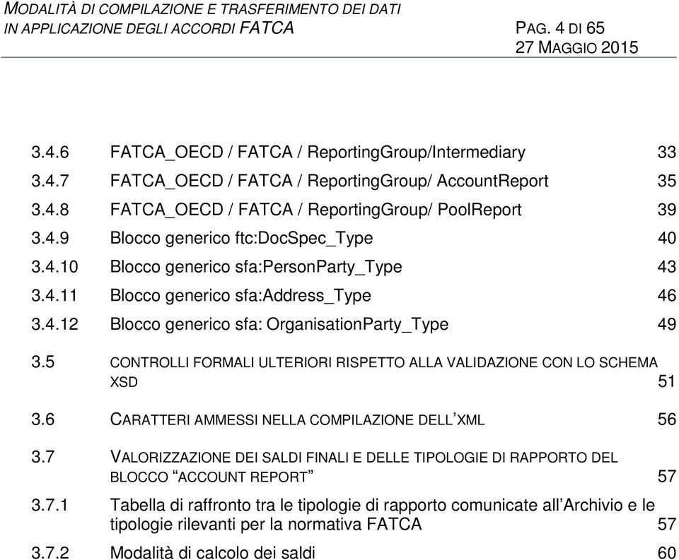 5 CONTROLLI FORMALI ULTERIORI RISPETTO ALLA VALIDAZIONE CON LO SCHEMA XSD 51 3.6 CARATTERI AMMESSI NELLA COMPILAZIONE DELL XML 56 3.