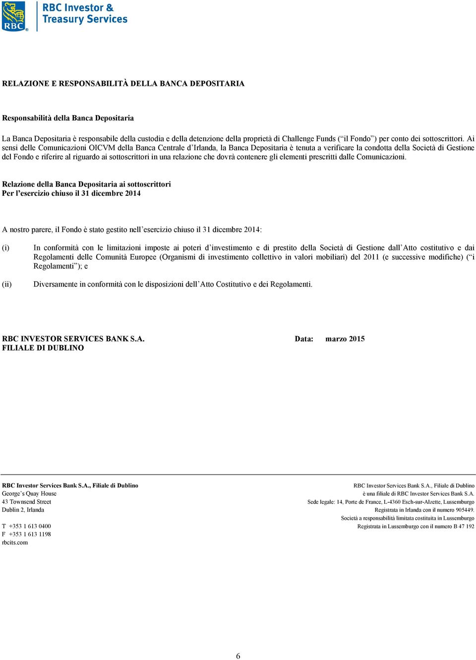 Ai sensi delle Comunicazioni OICVM della Banca Centrale d Irlanda, la Banca Depositaria è tenuta a verificare la condotta della Società di Gestione del Fondo e riferire al riguardo ai sottoscrittori