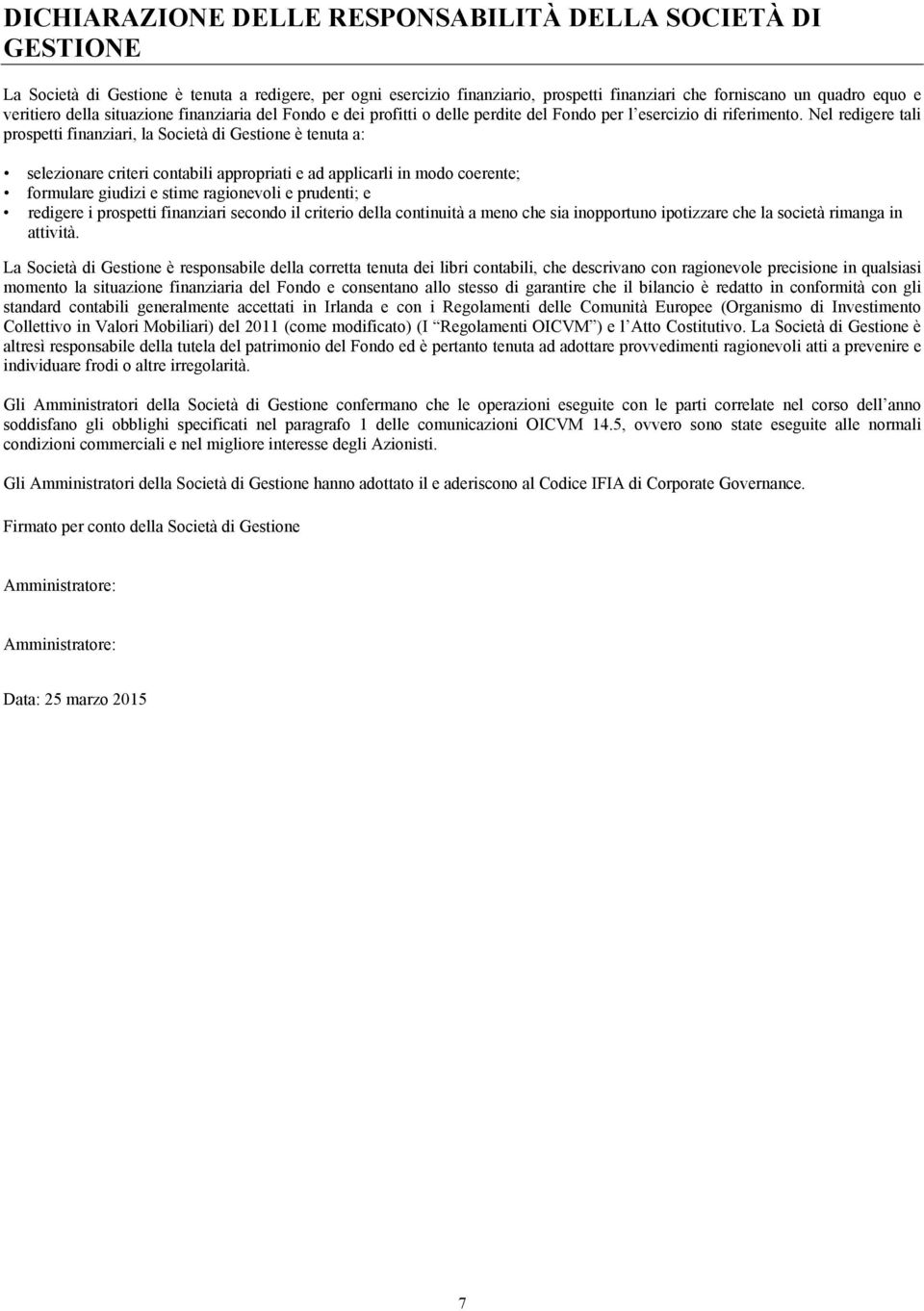 Nel redigere tali prospetti finanziari, la Società di Gestione è tenuta a: selezionare criteri contabili appropriati e ad applicarli in modo coerente; formulare giudizi e stime ragionevoli e