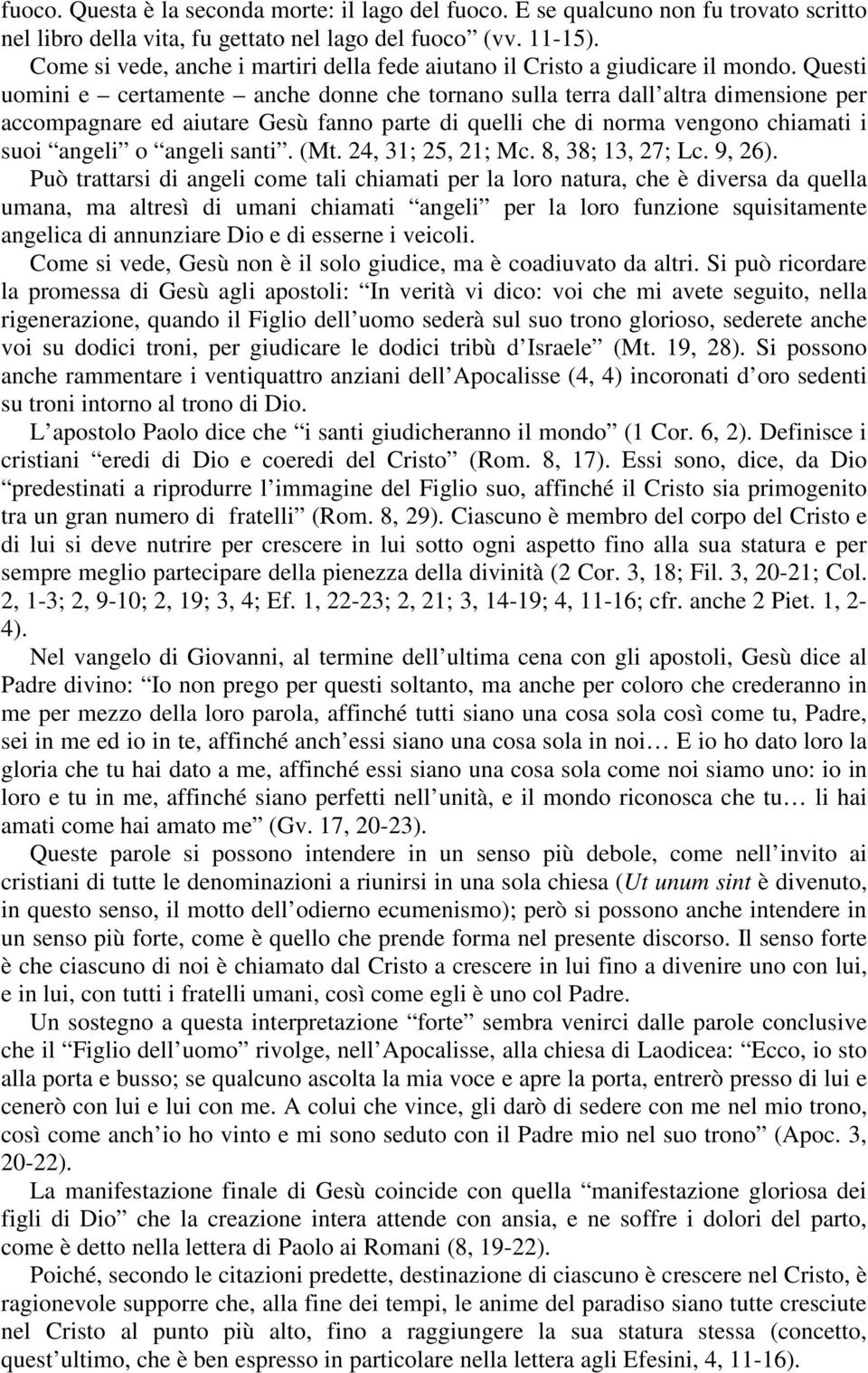 Questi uomini e certamente anche donne che tornano sulla terra dall altra dimensione per accompagnare ed aiutare Gesù fanno parte di quelli che di norma vengono chiamati i suoi angeli o angeli santi.