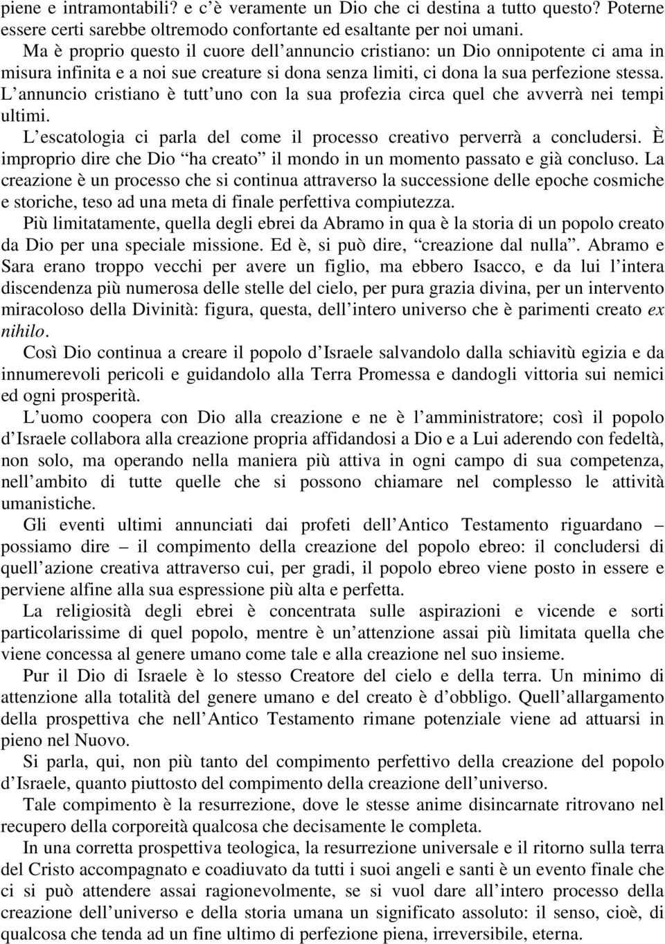 L annuncio cristiano è tutt uno con la sua profezia circa quel che avverrà nei tempi ultimi. L escatologia ci parla del come il processo creativo perverrà a concludersi.