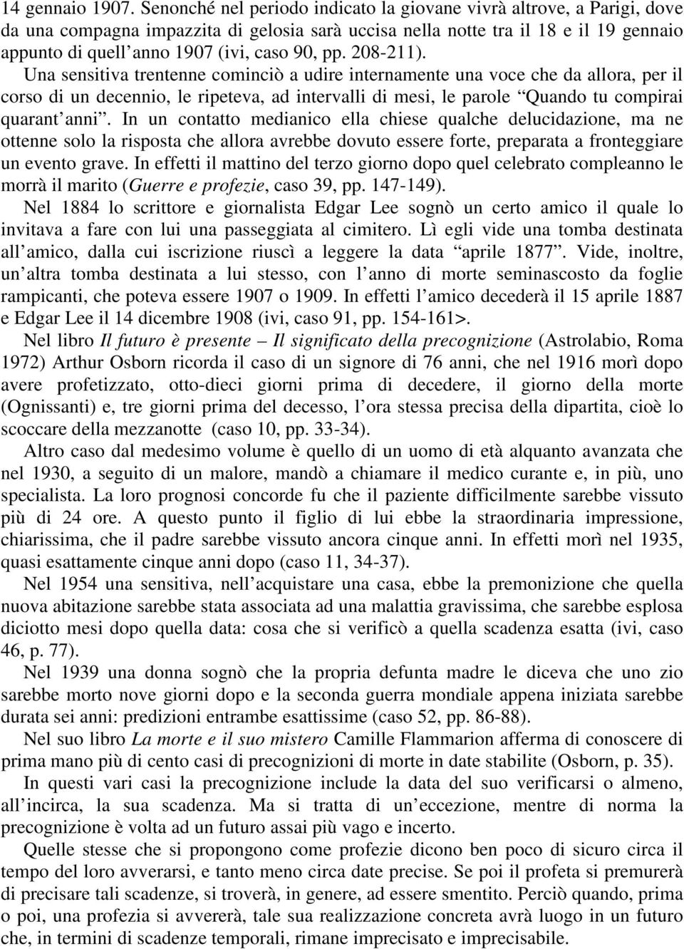 pp. 208-211). Una sensitiva trentenne cominciò a udire internamente una voce che da allora, per il corso di un decennio, le ripeteva, ad intervalli di mesi, le parole Quando tu compirai quarant anni.