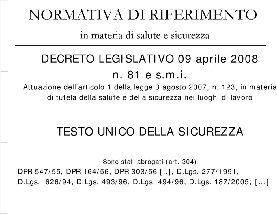 Sono stati abrogati (art. 304) DPR 547/55, DPR 164/56, DPR 303/56 [..], D.Lgs. 277/1991, D.Lgs. 626/94, D.