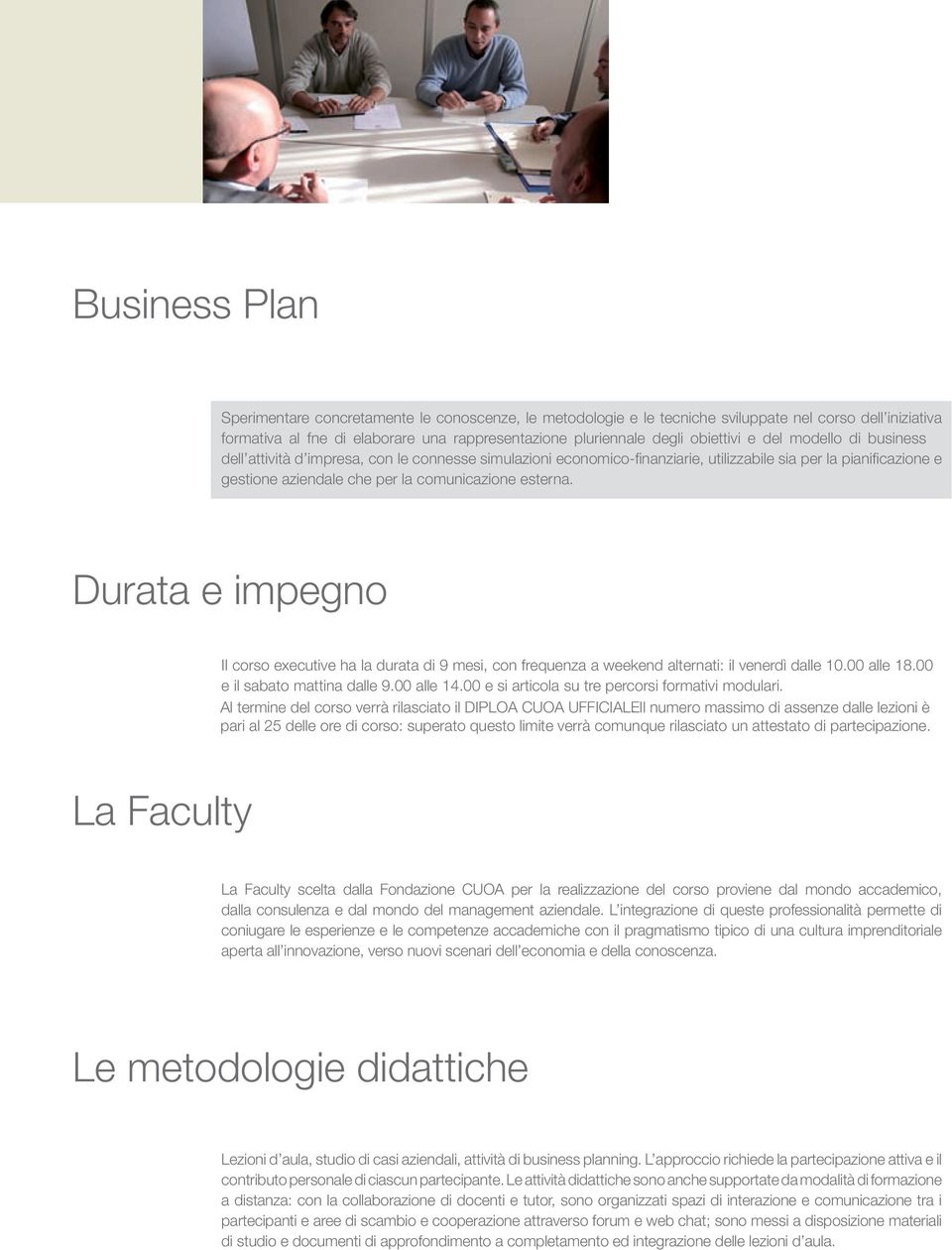 esterna. Durata e impegno Il corso executive ha la durata di 9 mesi, con frequenza a weekend alternati: il venerdì dalle 10.00 alle 18.00 e il sabato mattina dalle 9.00 alle 14.